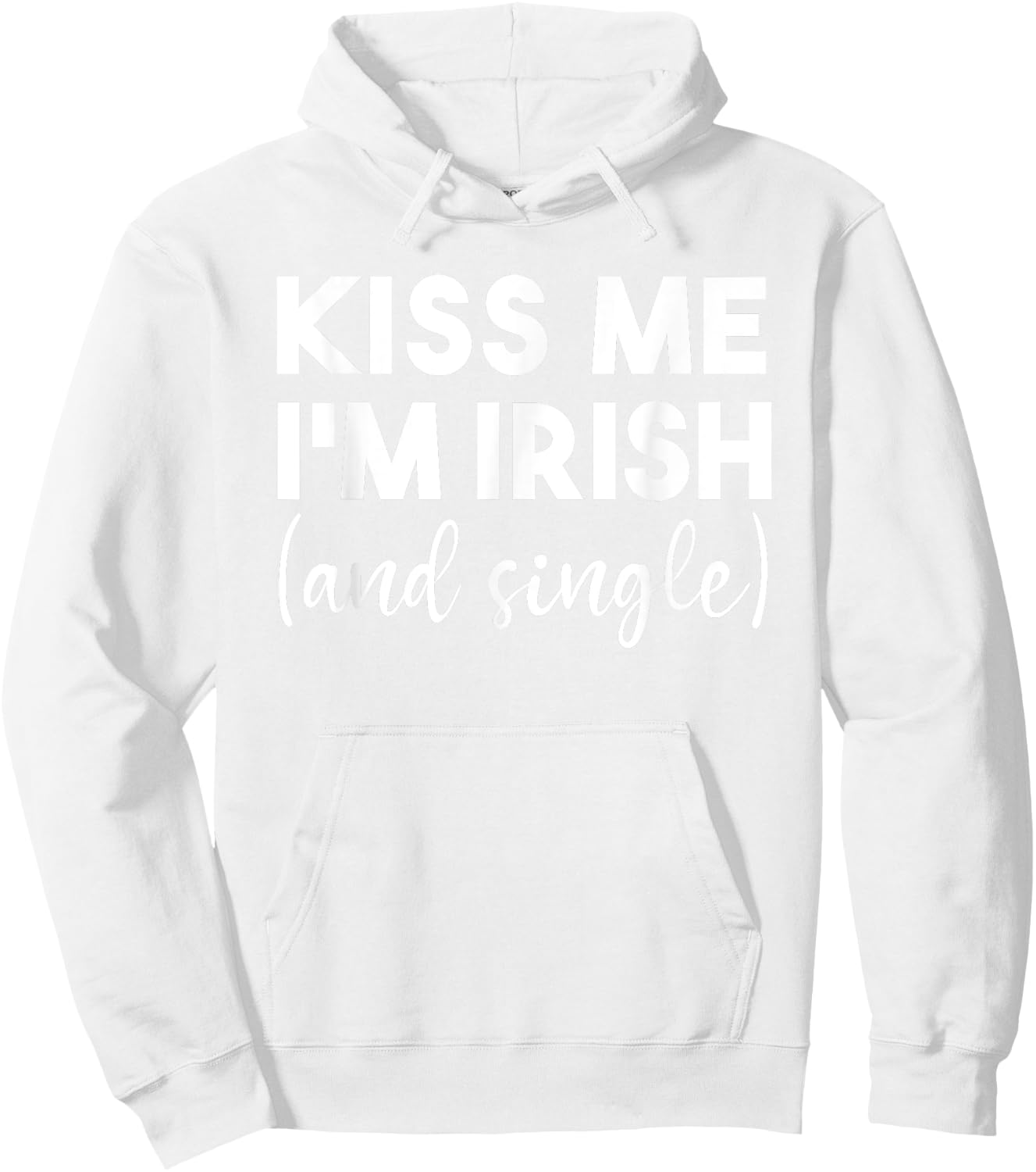 Kiss Me Im Irish And Single Funny St Patricks Day Drinking Hoodie - Hoodie | White