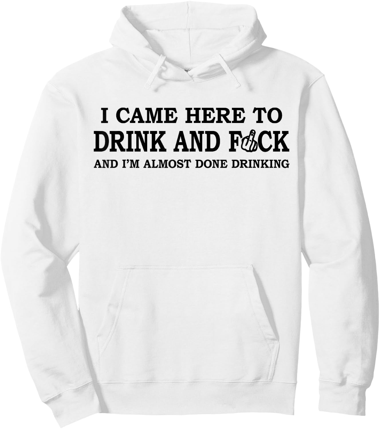 I Came Here To Drink And F... And I'm Almost Done Drinking Hoodie - Hoodie | White