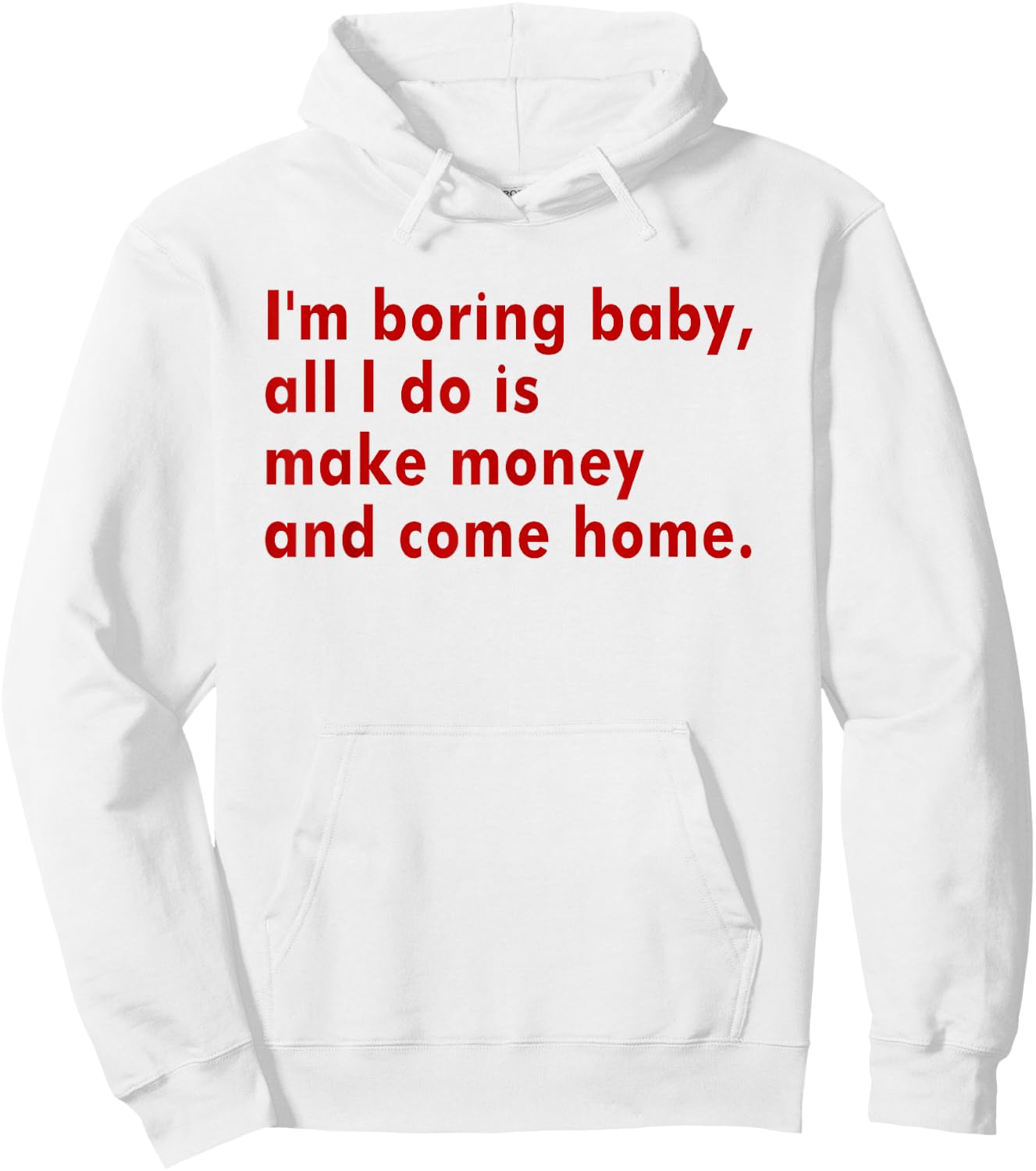 I'm Boring Baby All I Do Is Make Money And Come Home Hoodie - Hoodie | White