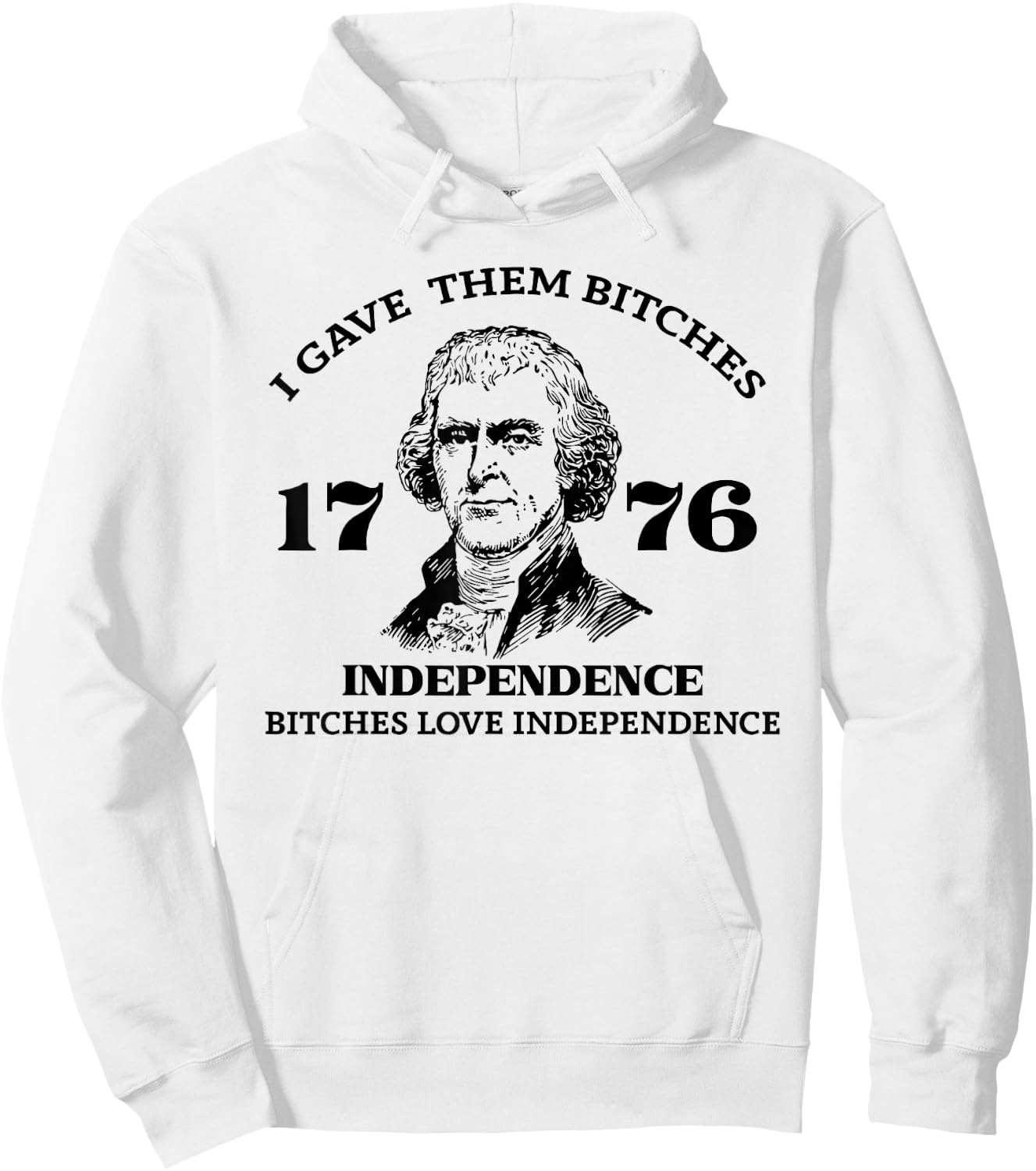 I Gave Them Bitches Independence 1776 Love Independence Hoodie - Hoodie | White