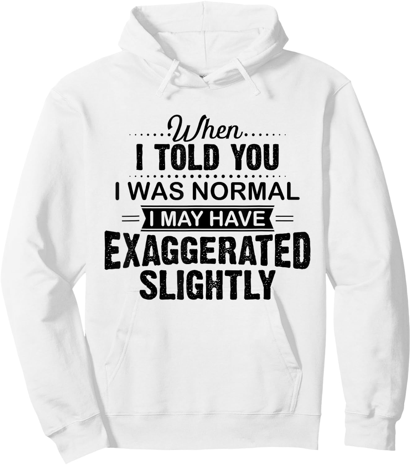 When I Told You I Was Normal I May Have Exaggerated Slightly Hoodie - Hoodie | White