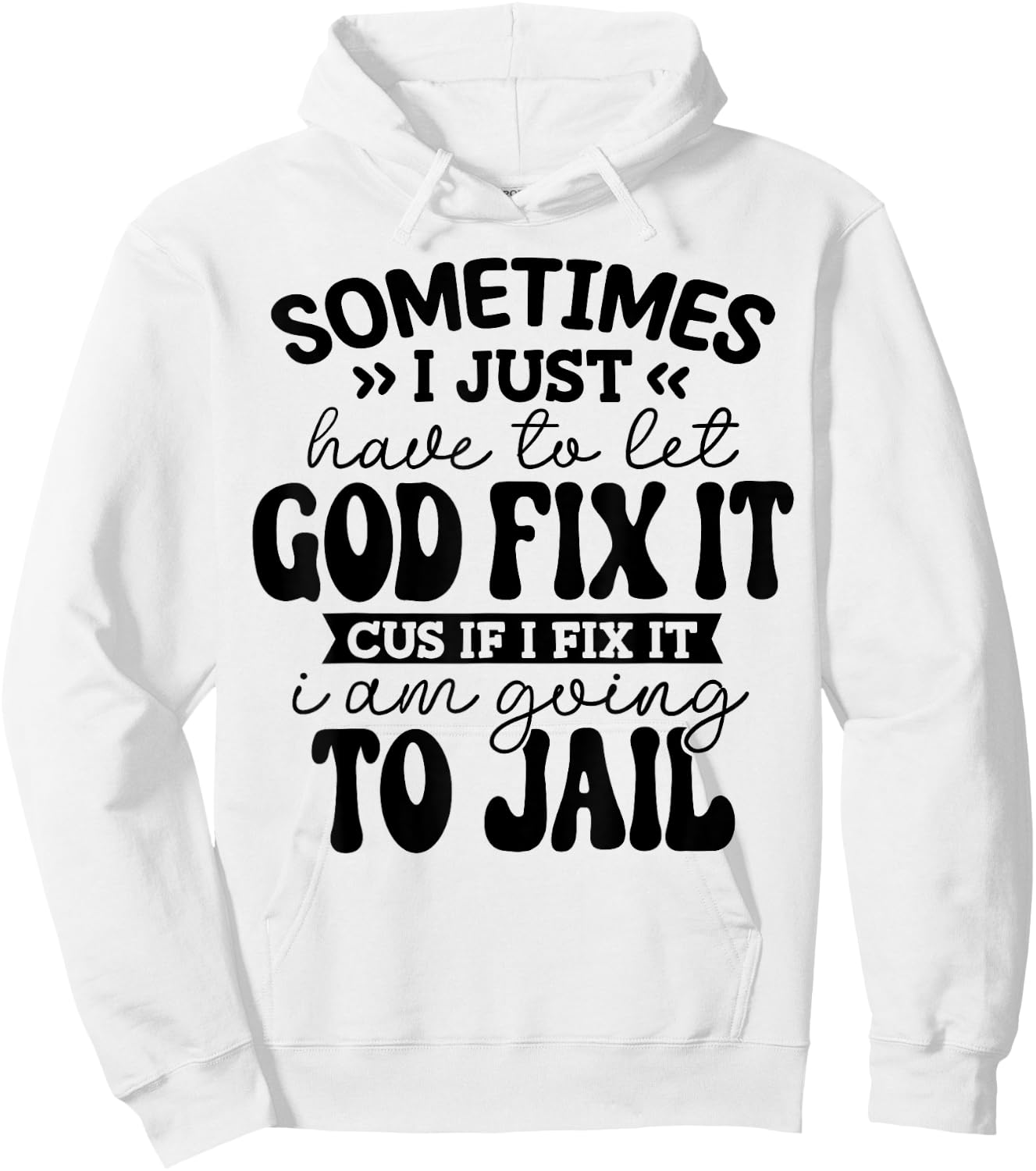 Sometimes I Just Have to Let God Fix it Funny Hoodie - Hoodie | White