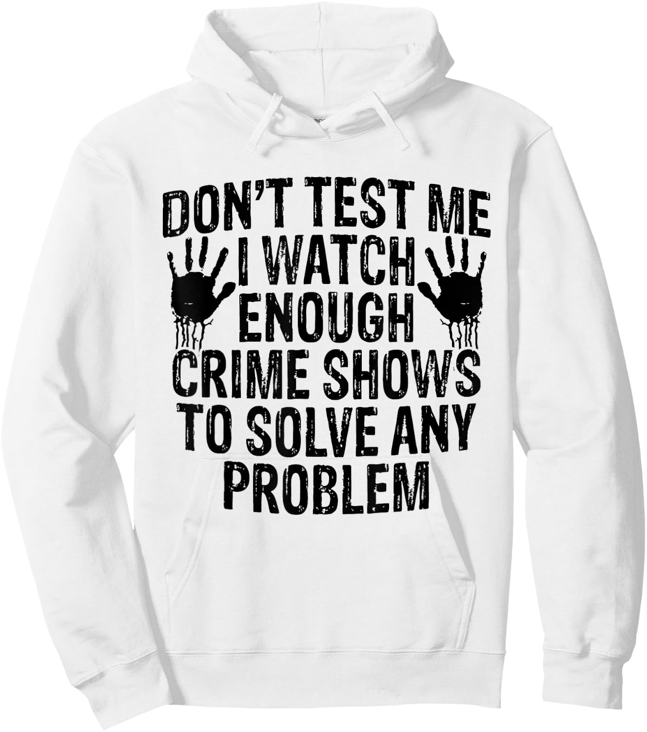 Dont Test Me I Watch Enough Crime Shows To Solve Any Problem Hoodie - Hoodie | White