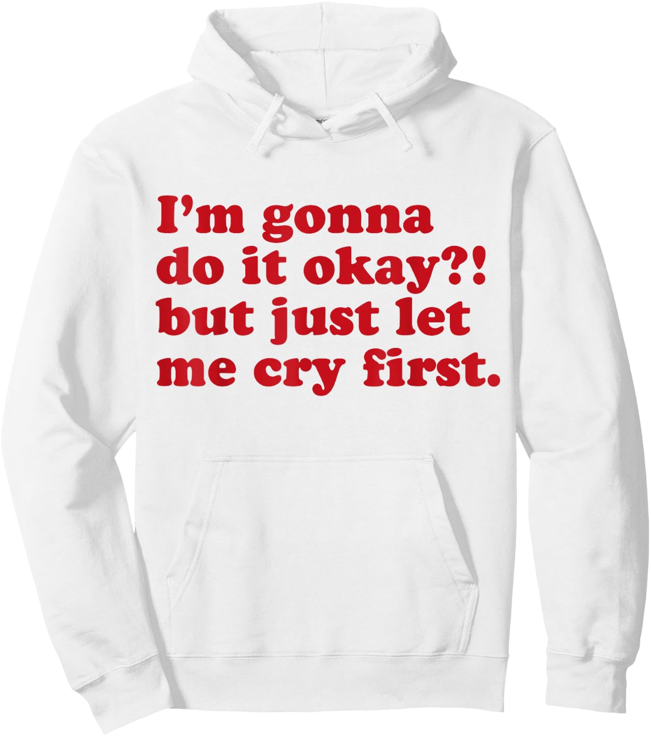I'm Gonna Do It Okay But Just Let Me Cry First Hoodie - Hoodie | White