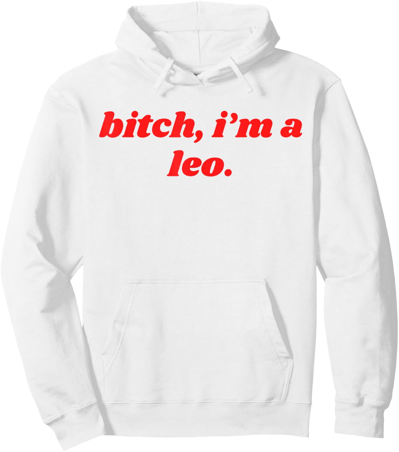 Bitch I'm A Leo - Funny Horoscope Slogan Attitude Statement Hoodie - Hoodie | White