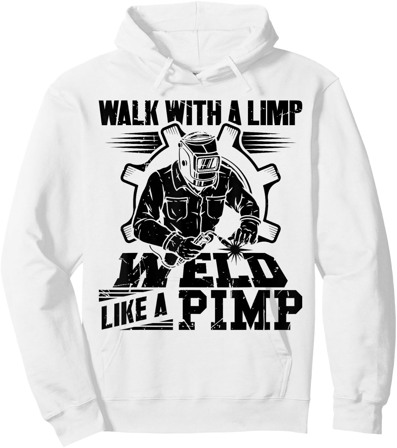 Walk With A Limp Weld Like A Pimp Welding Welder Funny Hoodie - Hoodie | White