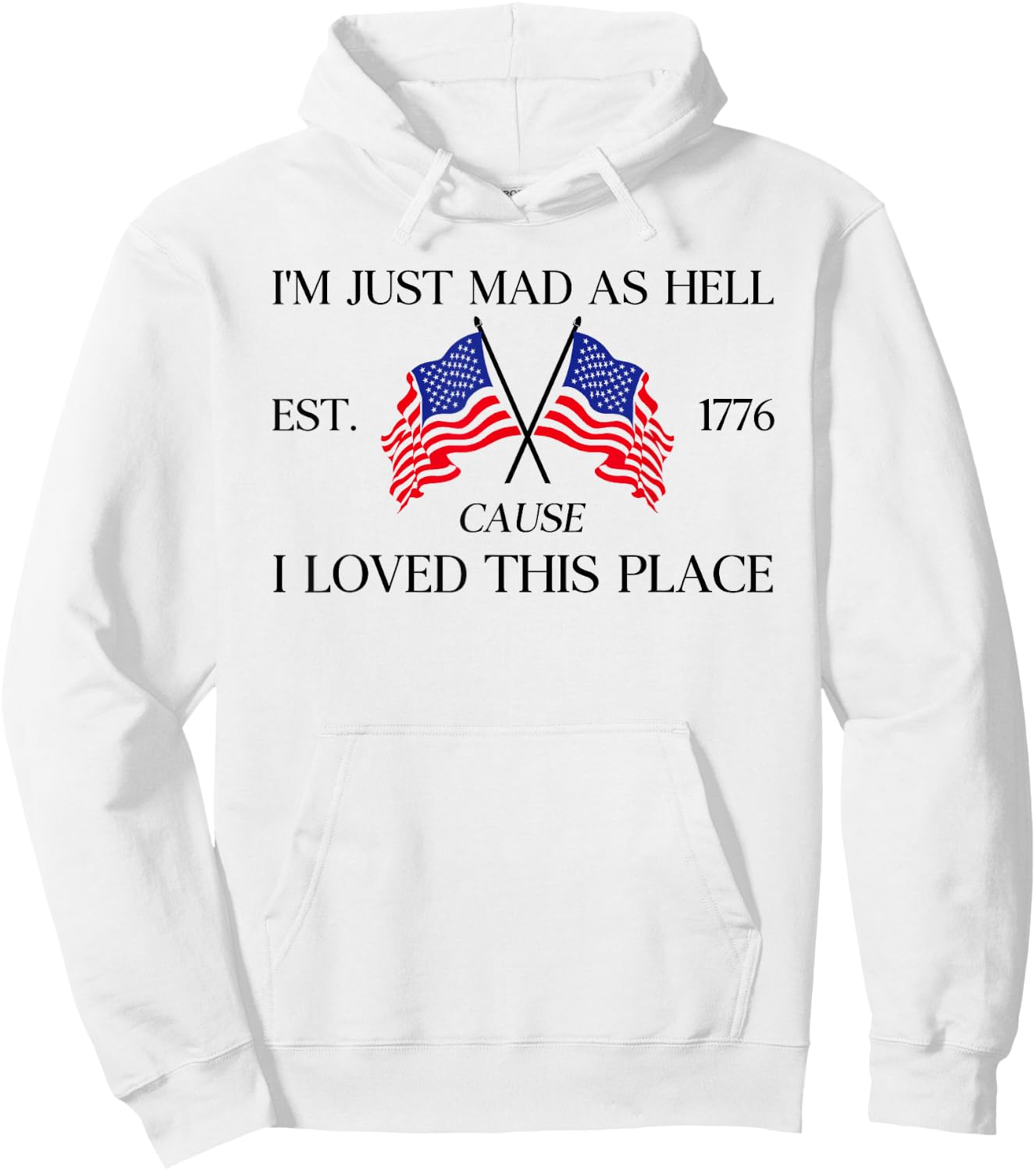 I'm Just Mad As Hell Est 1776 Because I Love This Place Hoodie - Hoodie | White