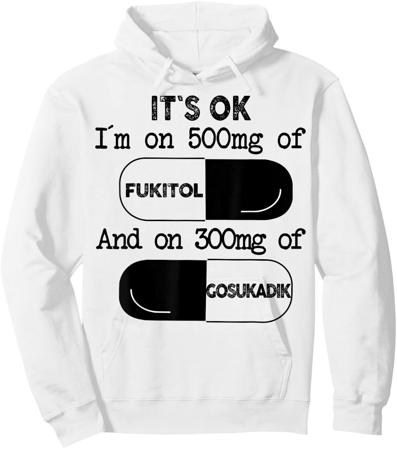 It's Ok I'm On 500mg Of FUKITOL And 300mgs GOSUKADIK Hoodie - Hoodie | White