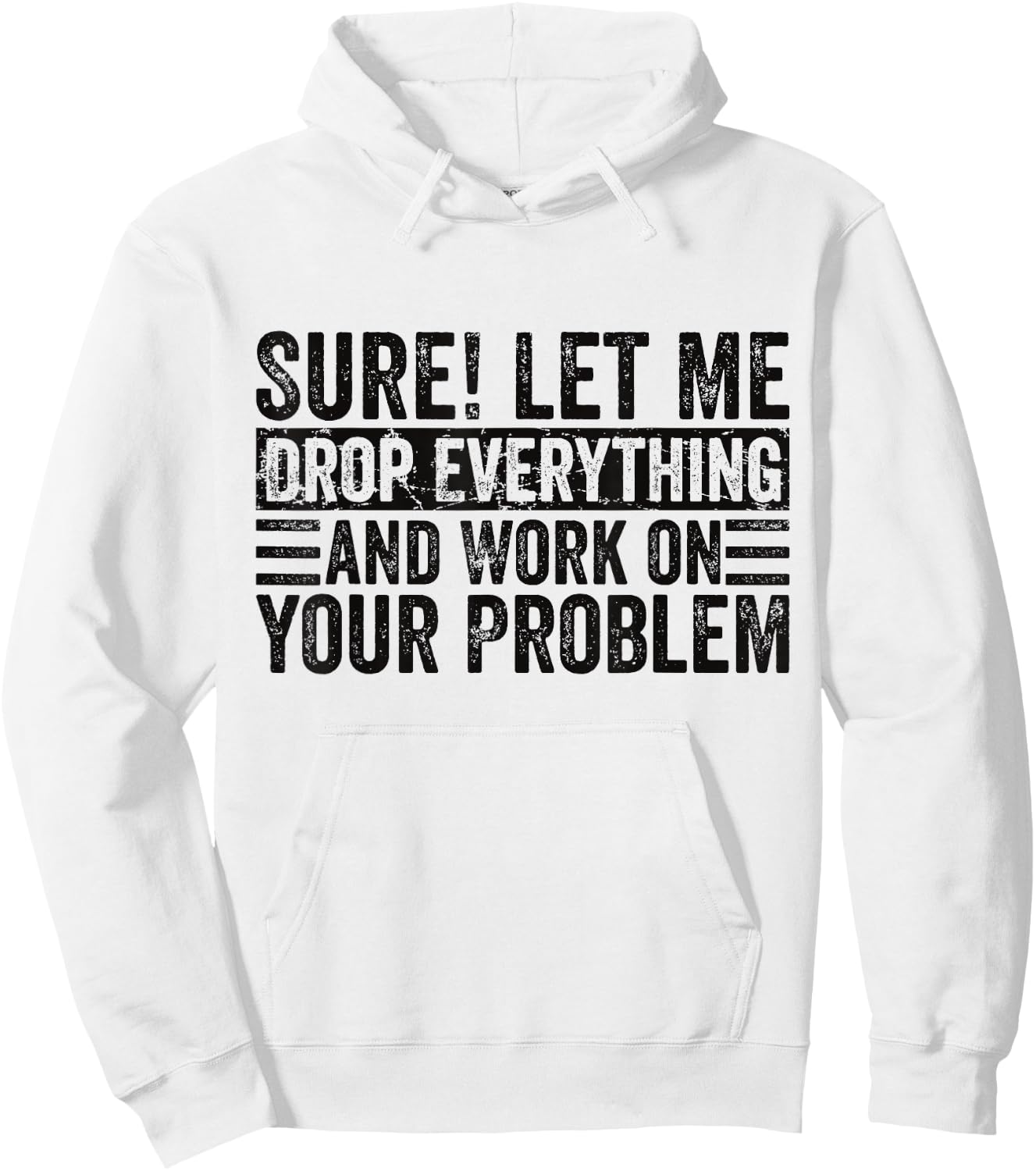 Sure Let Me Drop Everything And Work On Your Problem Sarcasm Hoodie - Hoodie | White