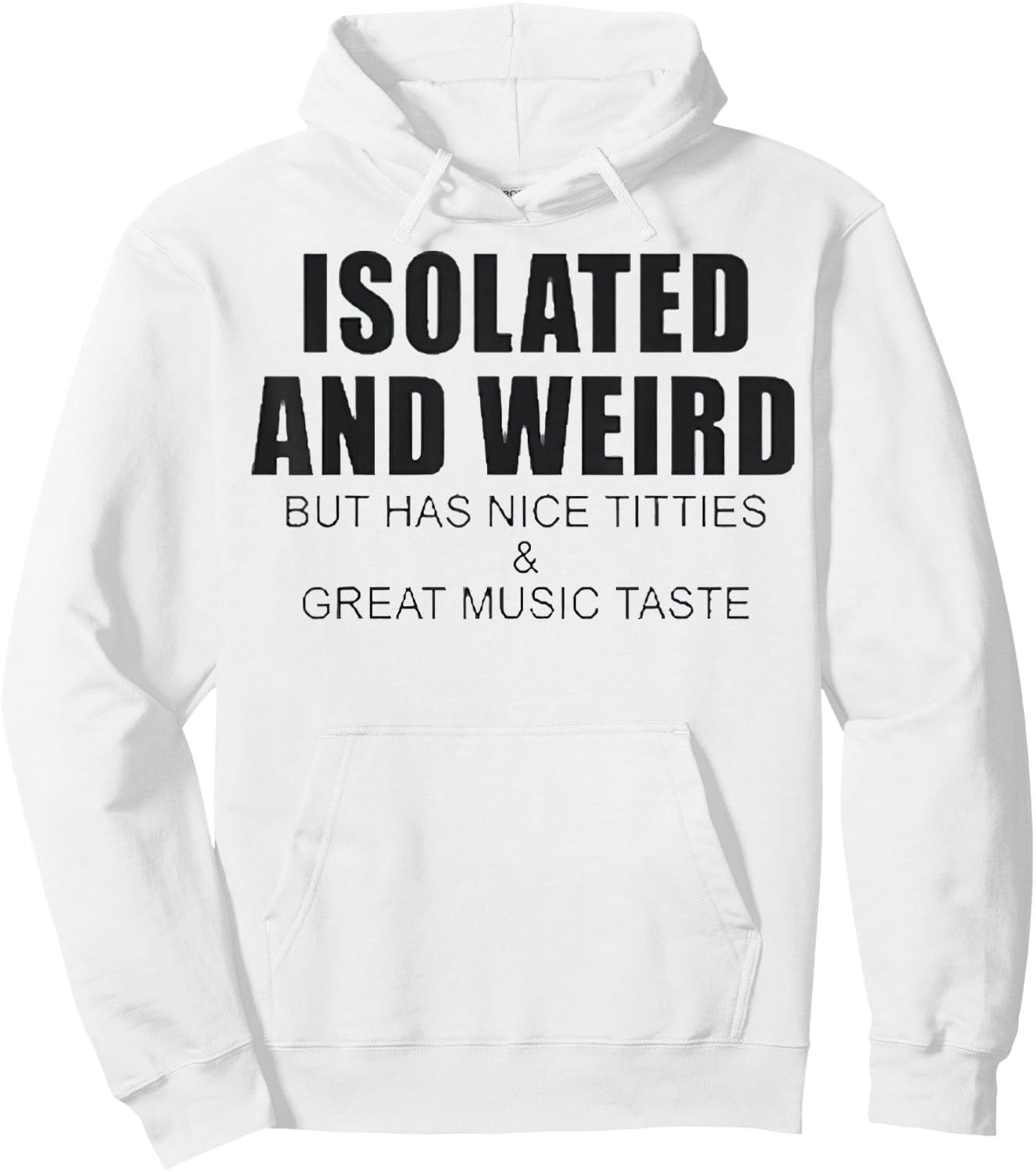 Isolated And Weird But Has Nice Titties And Great Music Tast Hoodie - Hoodie | White