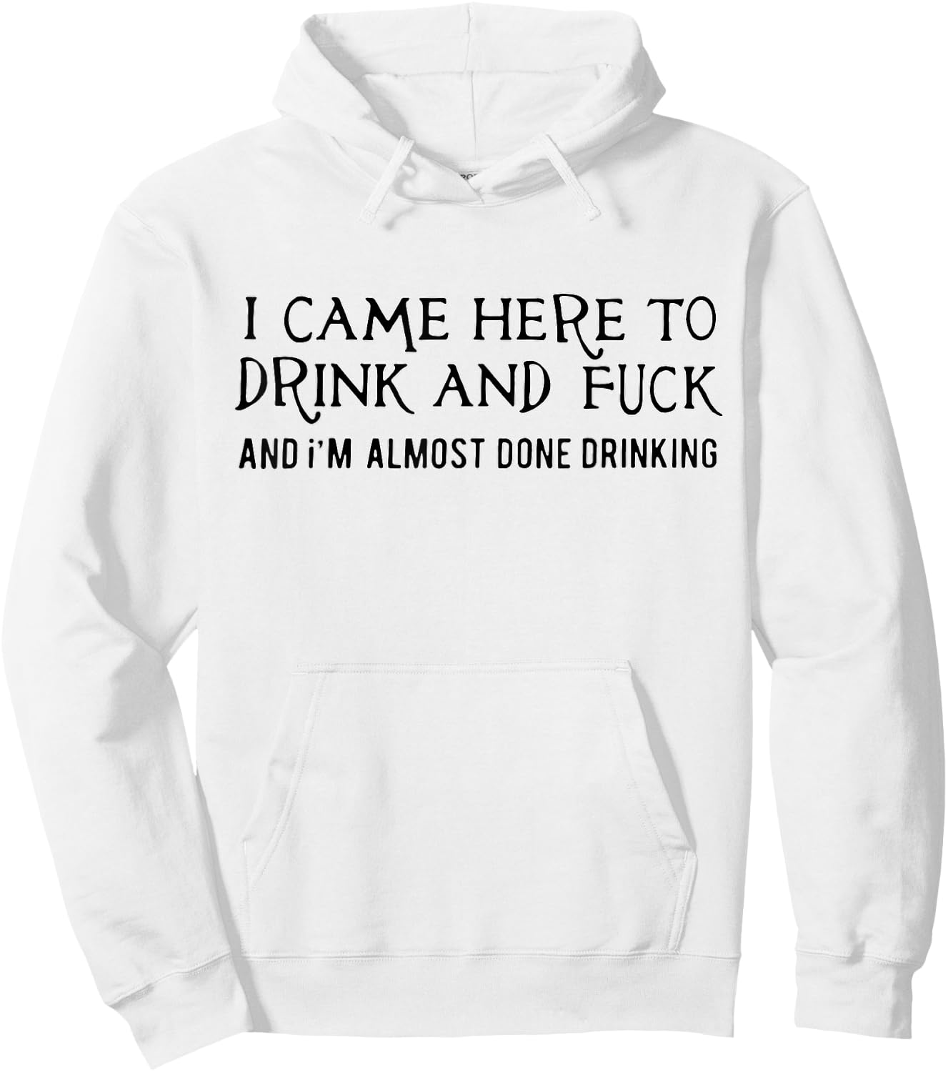 I Came Here To Drink And Fck An I'm Almost Done Drinking Hoodie - Hoodie | White