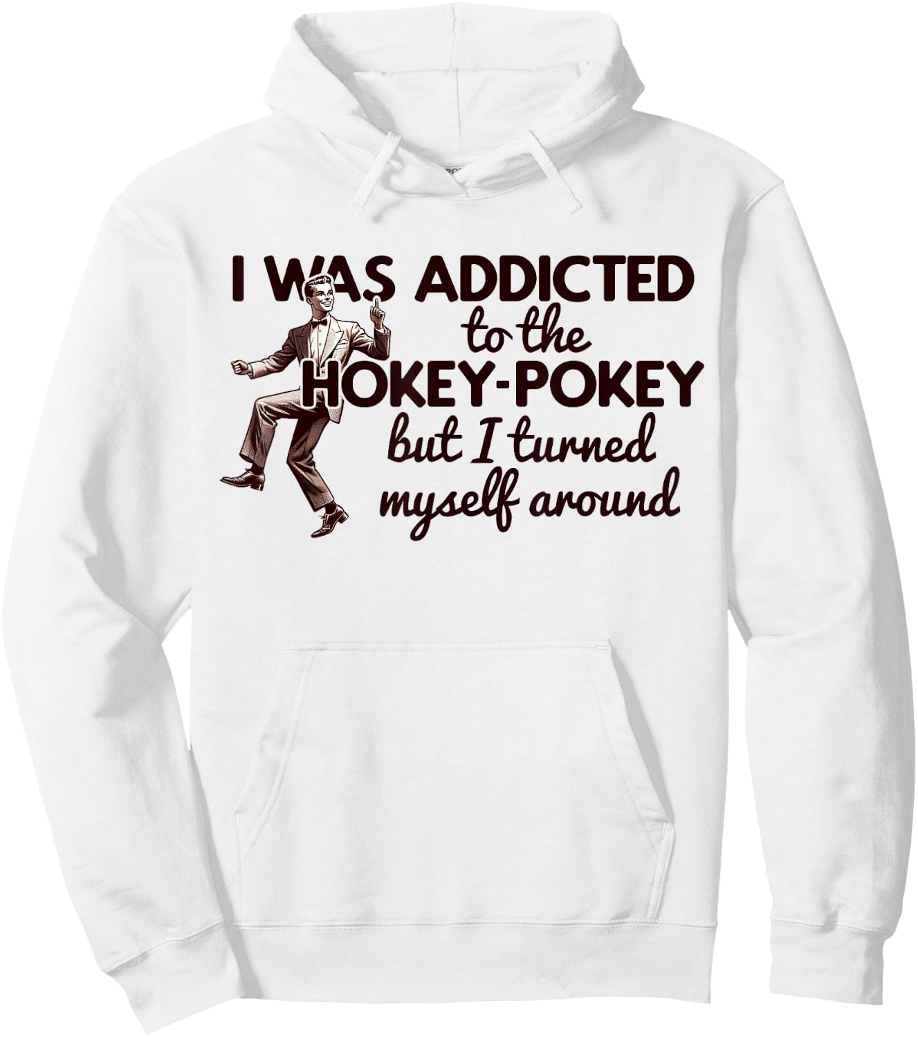 I WAS ADDICTED TO THE HOKEY POKEY TURNED MYSELF AROUND Meme Hoodie - Hoodie | White