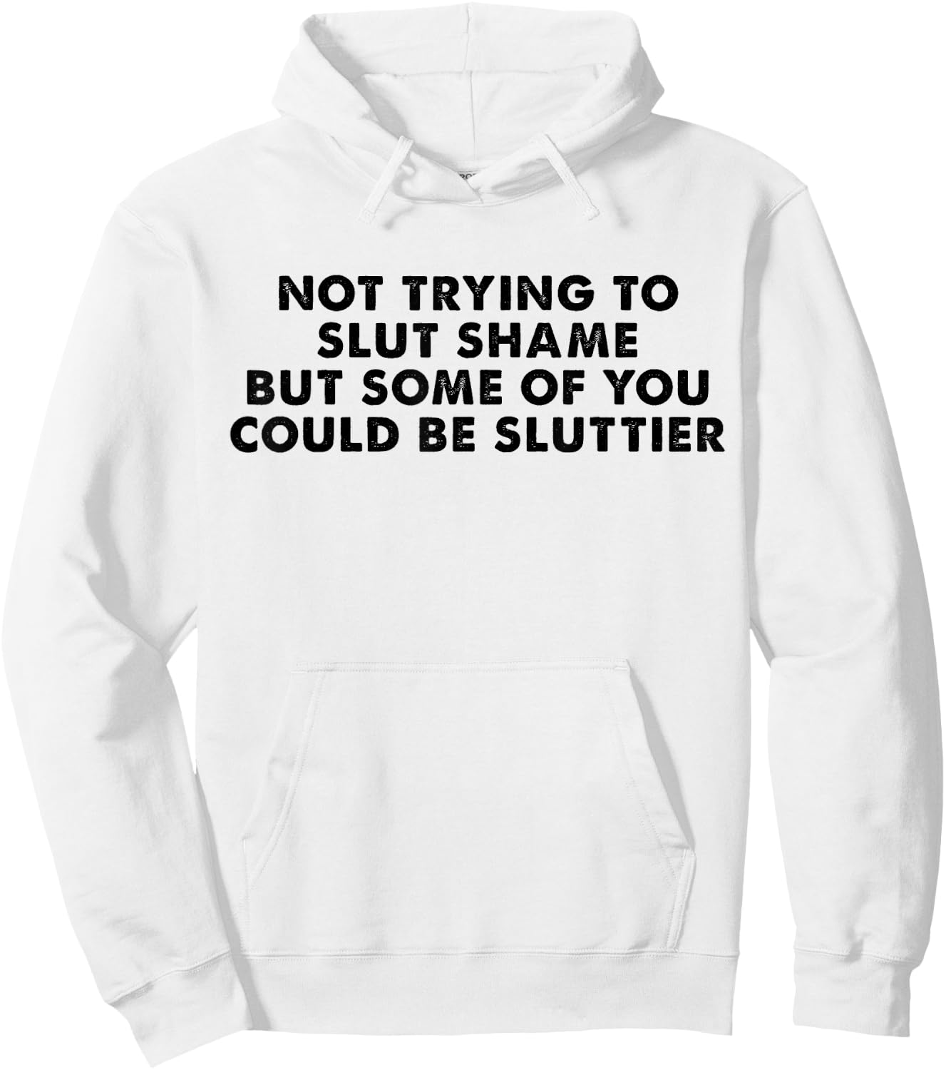 Not Trying to Slut Shame But Some of You Could Be Sluttier Hoodie - Hoodie | White
