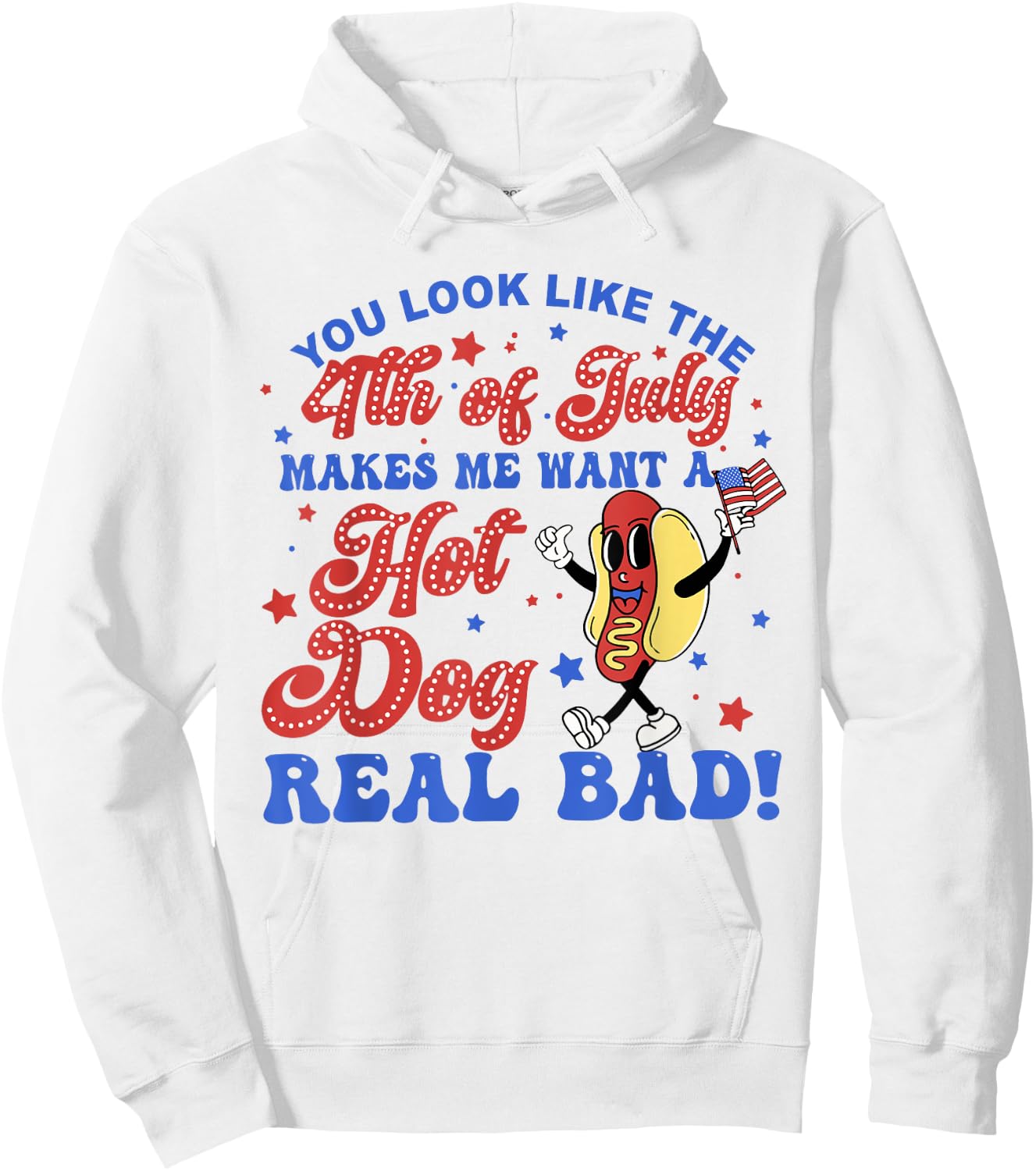 You Look Like The 4th Of July Makes Me Want Hotdog Real Bad Hoodie - Hoodie | White