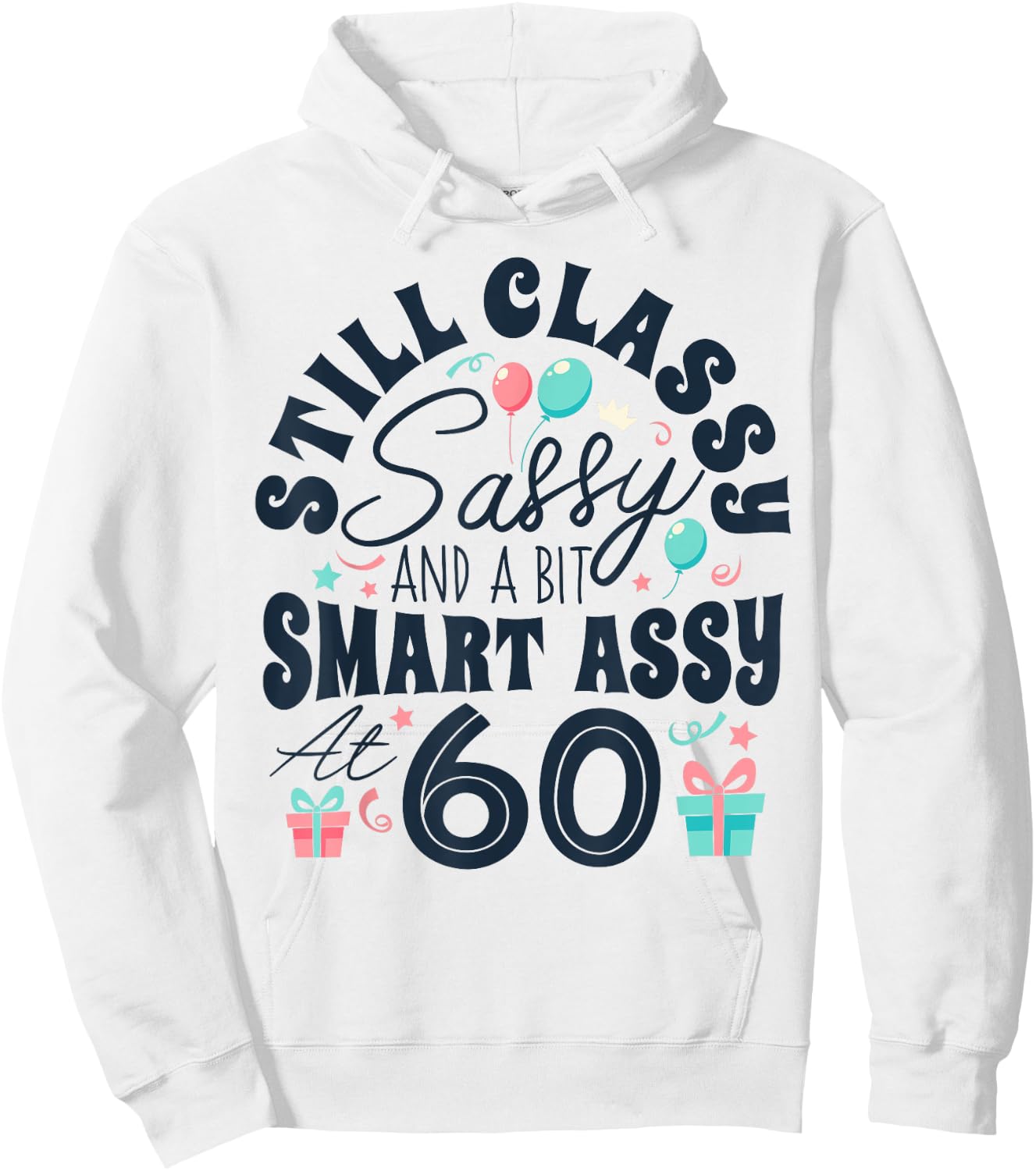 Still Classy Sassy And A Bit Smart Assy At 60 60th Birthday Hoodie - Hoodie | White