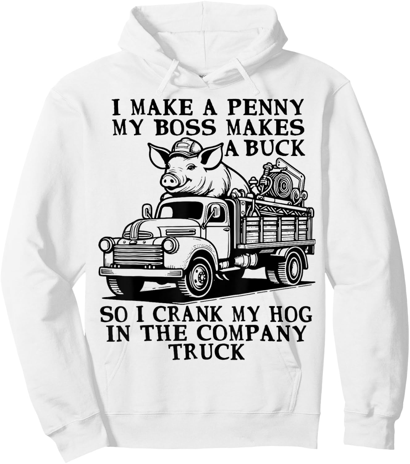 funny Hog Cranking Quote I Make A Penny My Boss Makes A Buck Hoodie - Hoodie | White