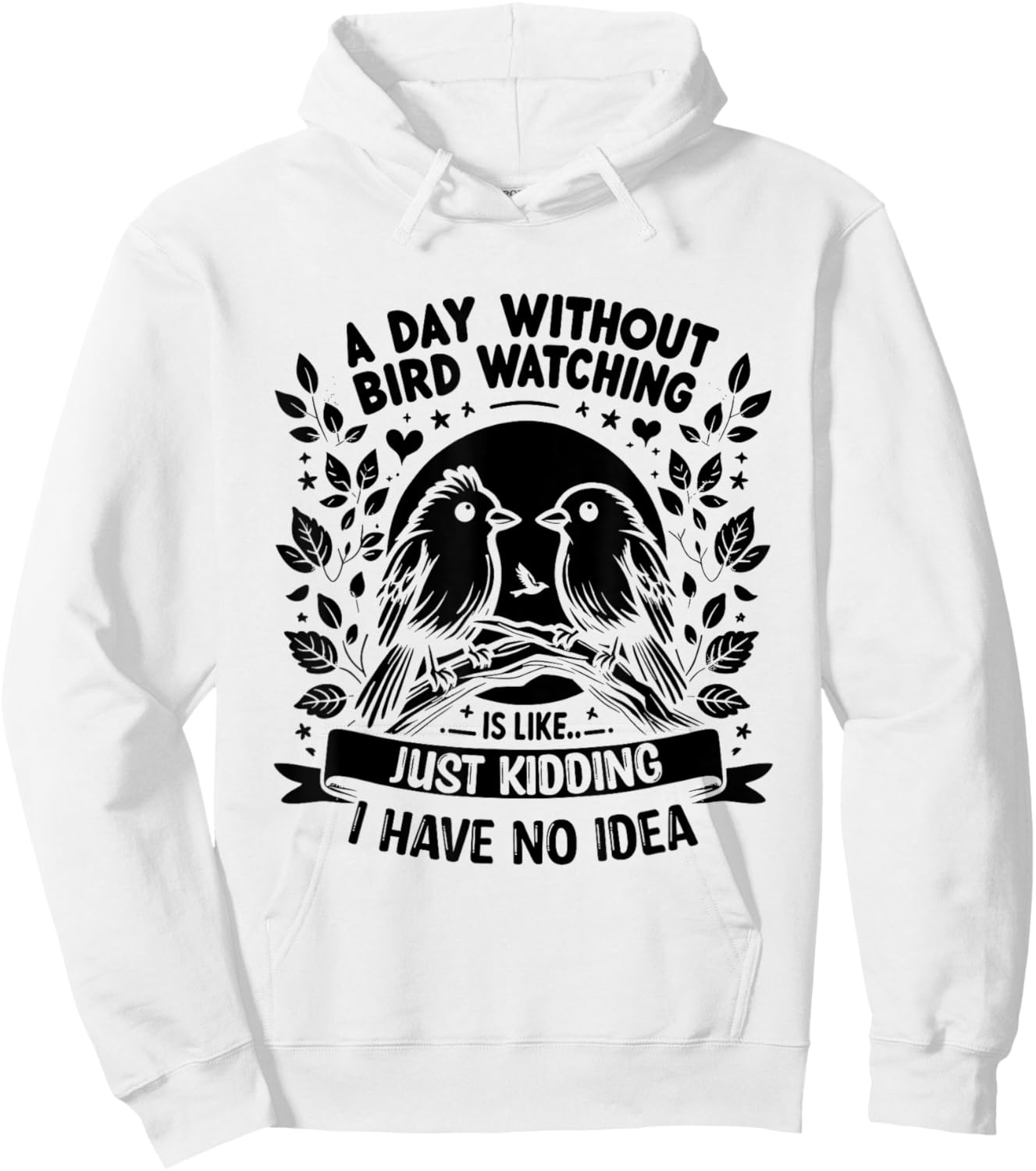 A Day Without Bird Watching Is Like Just Kidding Birding Hoodie - Hoodie | White