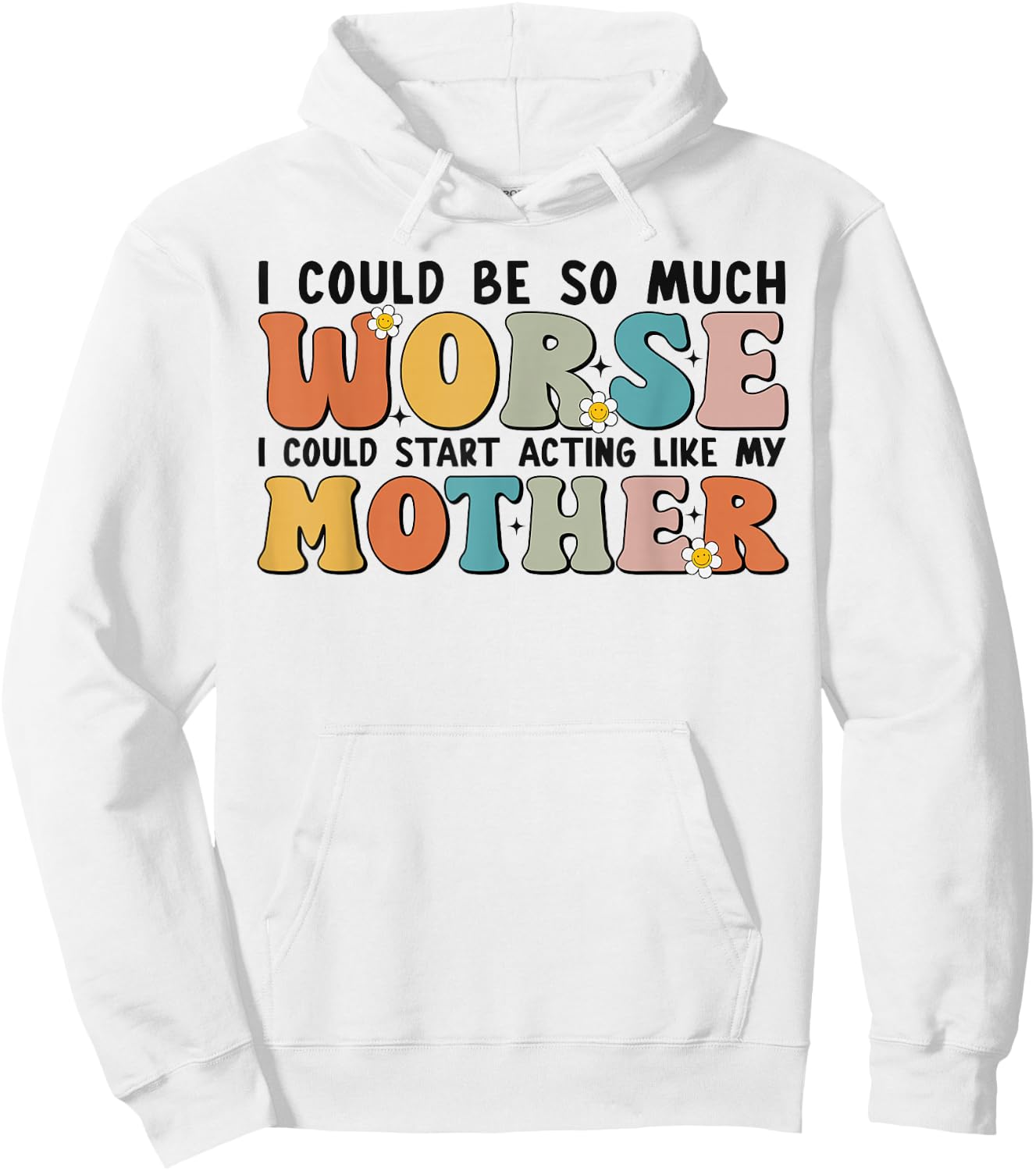 I Could Be So Much Worse I Could Start Acting Like My Mother Hoodie - Hoodie | White