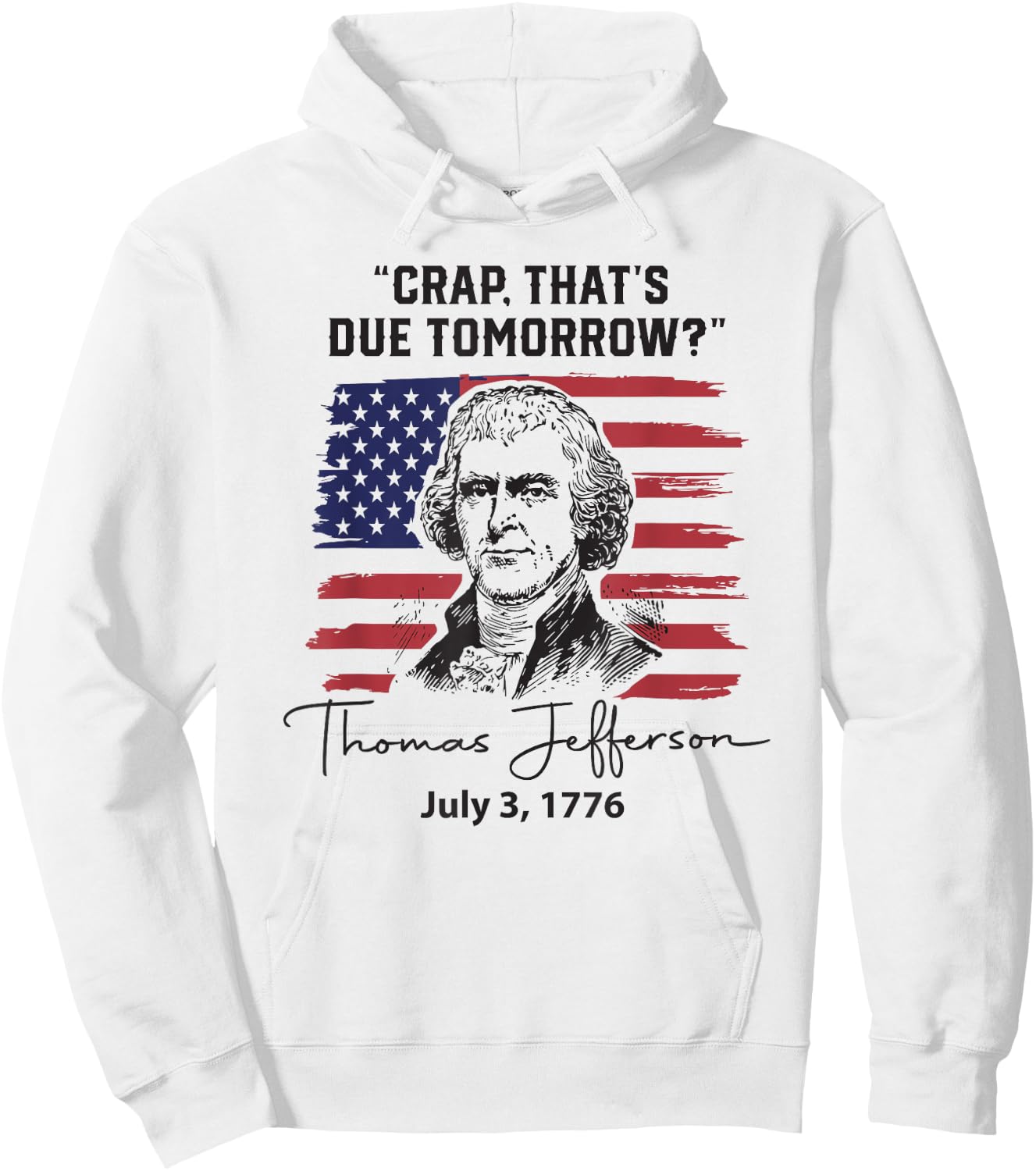 Crap That's Due Tomorrow Funny 4th of July Thomas Jefferson Hoodie - Hoodie | White