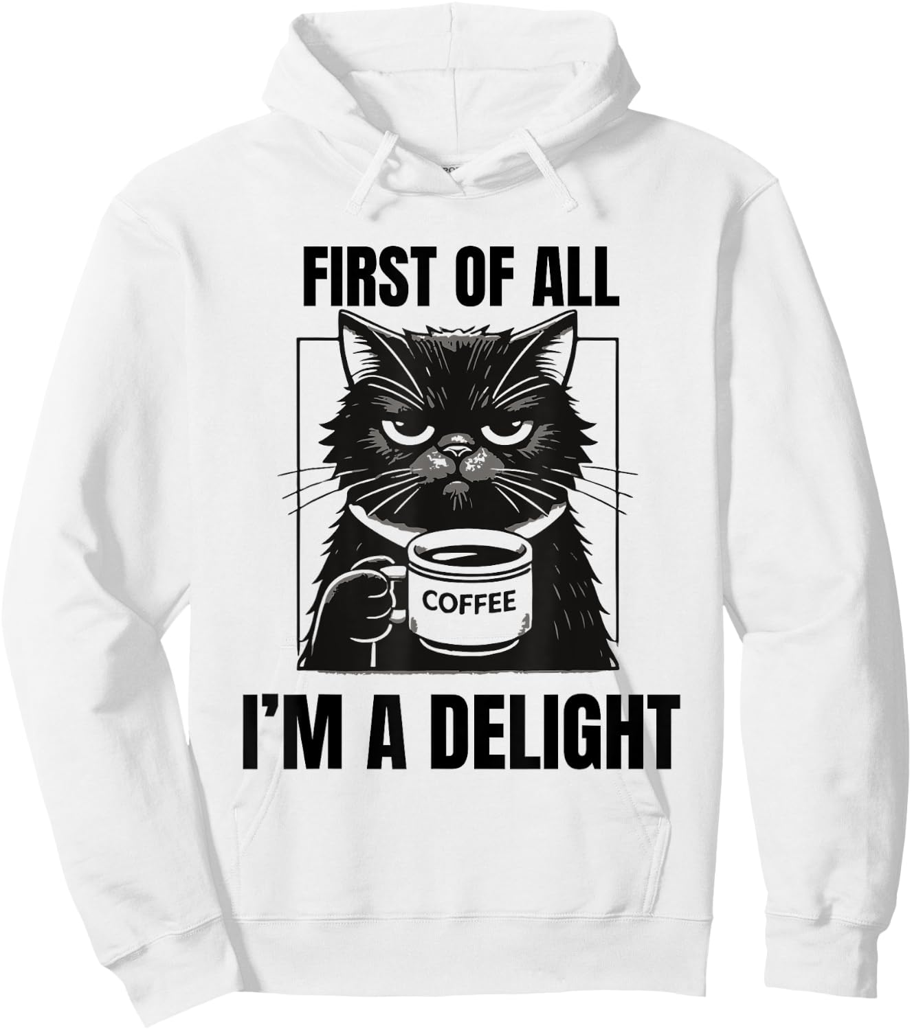 First Of All I'm A Delight Sarcastic Coffee Grumpy Funny Cat Men Women Hoodie - Hoodie | White