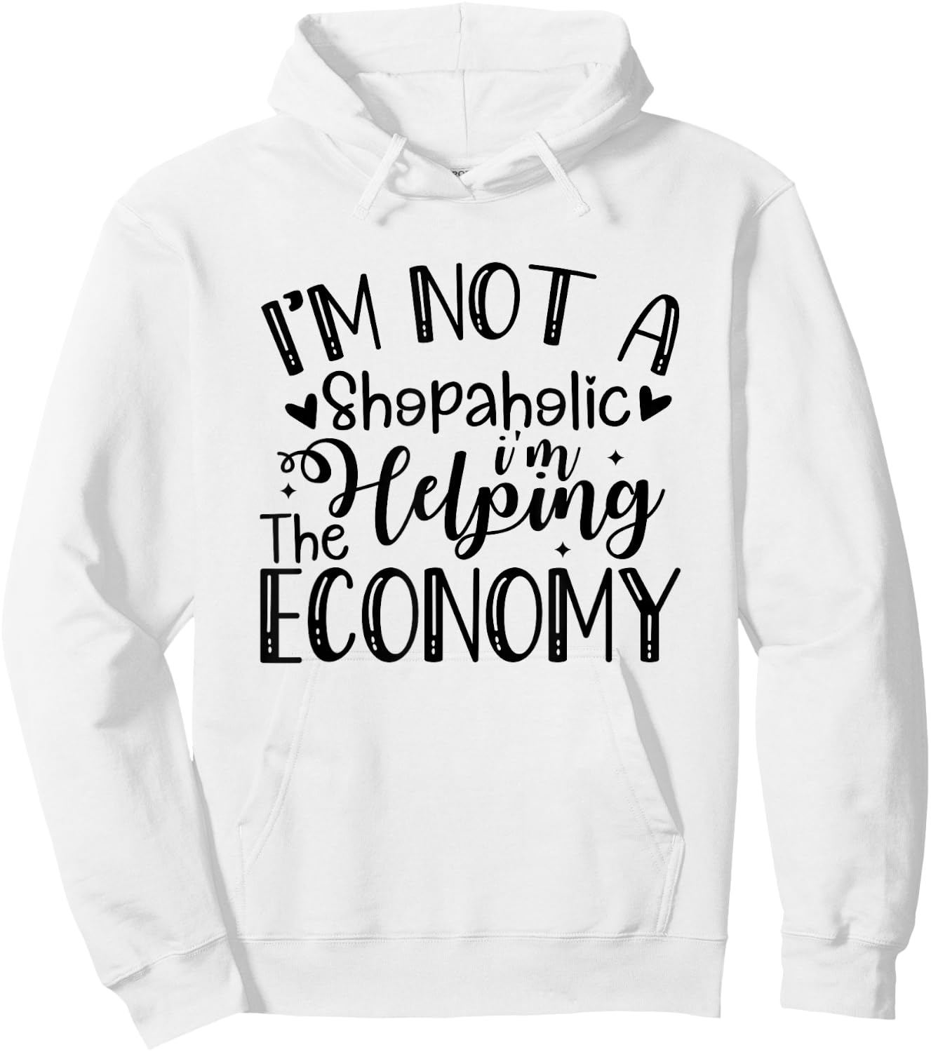 I'm Not a Shopaholic, I'm Helping the Economy Funny Hoodie - Hoodie | White