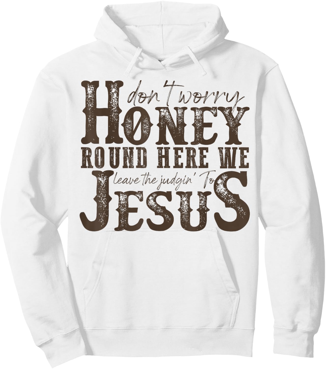 Don't Worry Honey Round Here We Leave The Judgin' To Jesus Hoodie - Hoodie | White