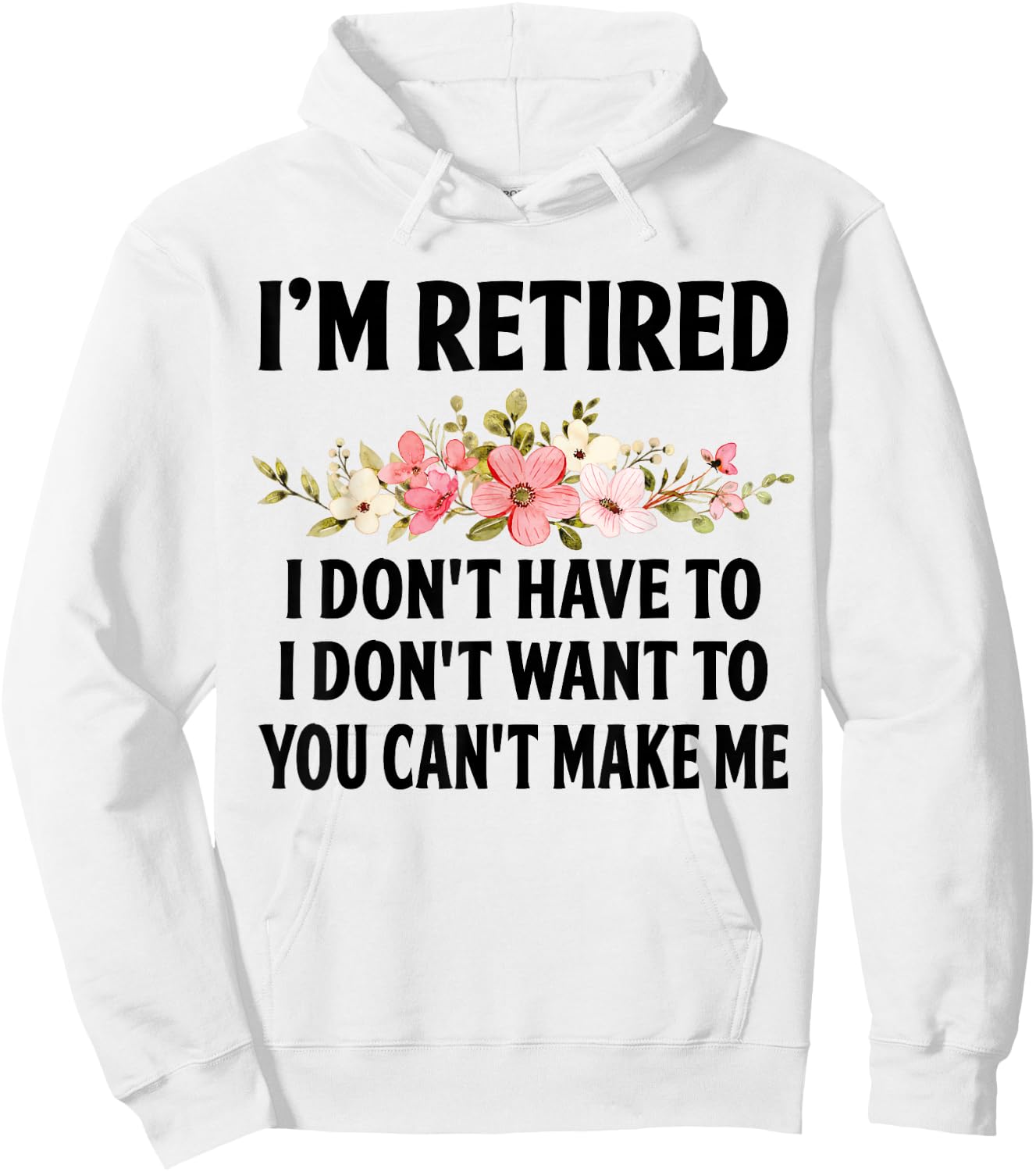 I‘m Retired I Don't Have To I Don't Want To You Can't Make Hoodie - Hoodie | White