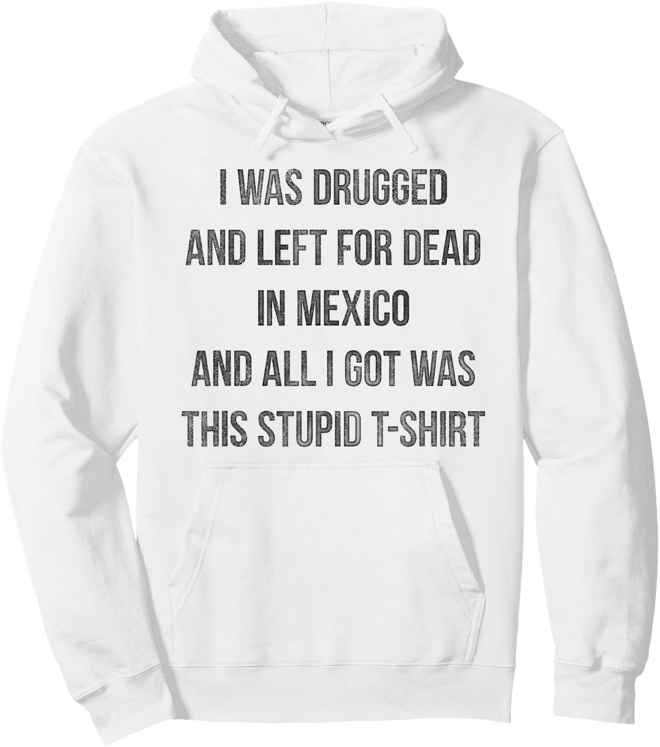 I Was Drugged And Left For Dead In Mexico T Shirt Distressed Hoodie - Hoodie | White
