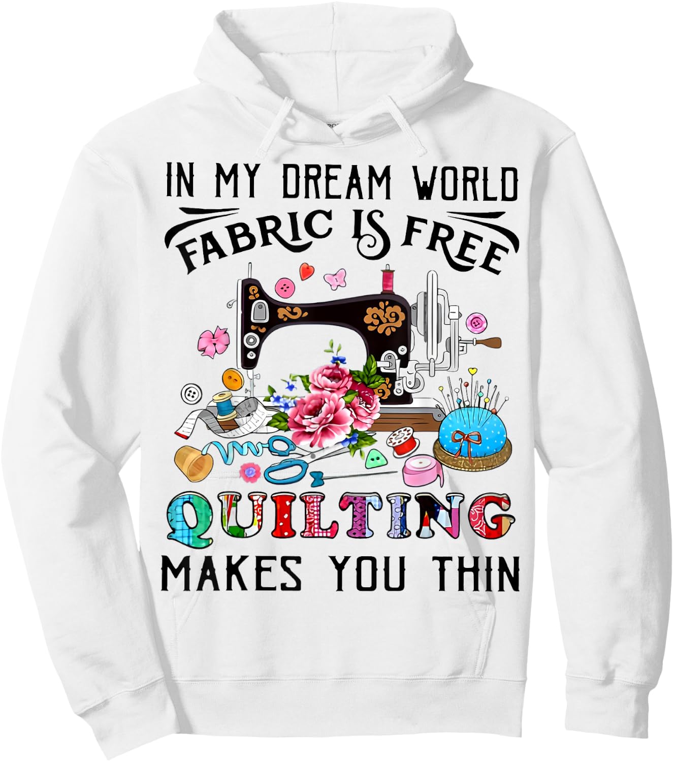 In My Dream World Fabric Is Free Quilting Makes You Thin Hoodie - Hoodie | White
