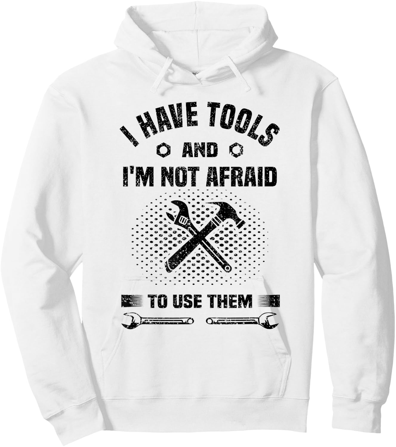 I Have Tools and I'm Not Afraid to Use Them Funny Handyman Hoodie - Hoodie | White
