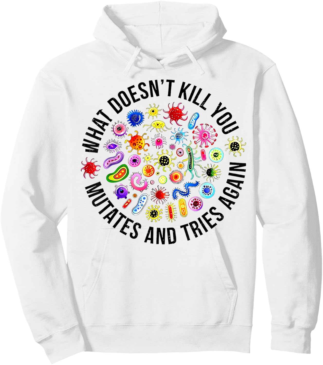 What Doesn't Kill You Mutates And Tries Again Microbiology Hoodie - Hoodie | White