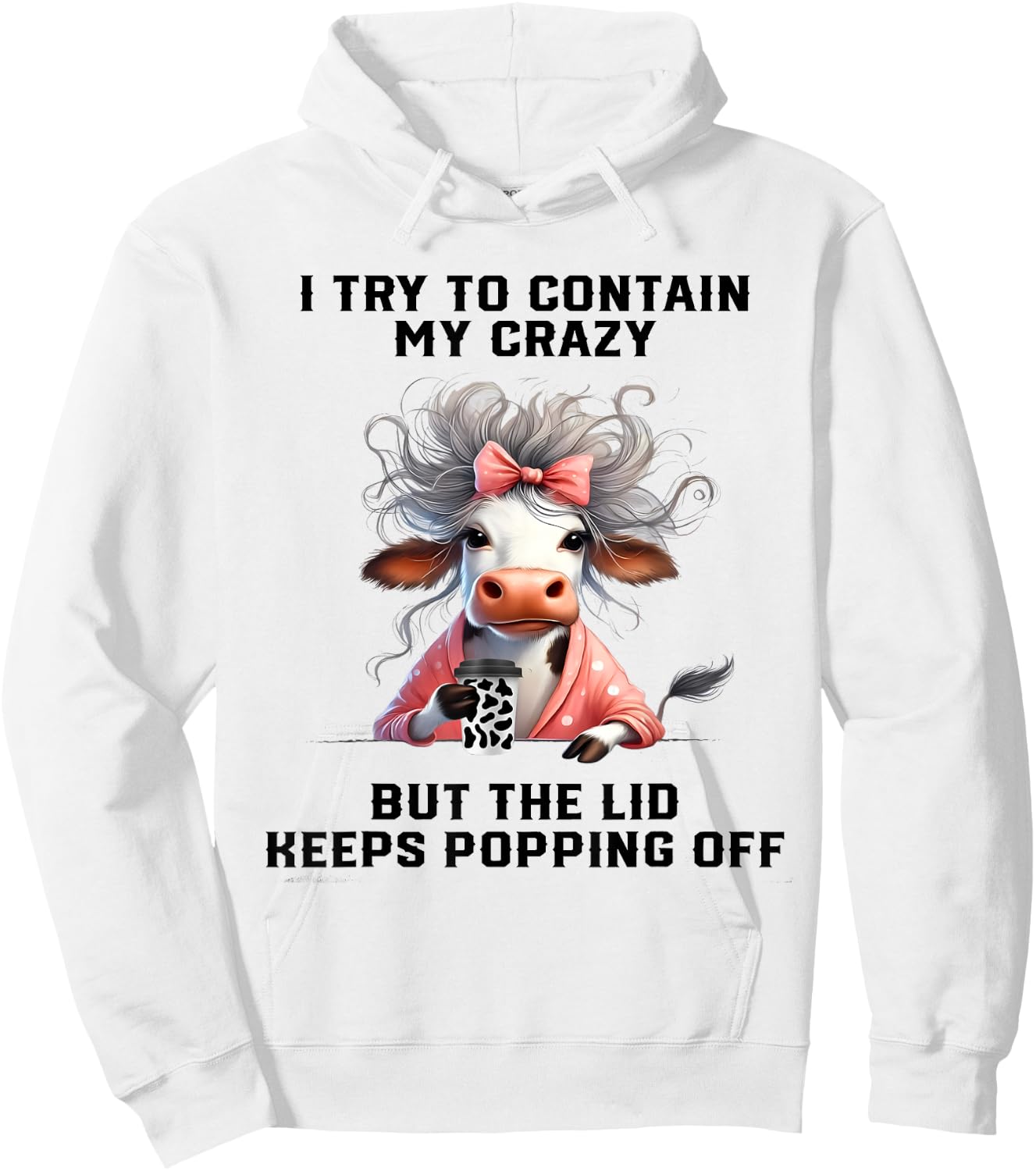 Cow I Try To Contain My Crazy But The Lid Keeps Popping Off Hoodie - Hoodie | White