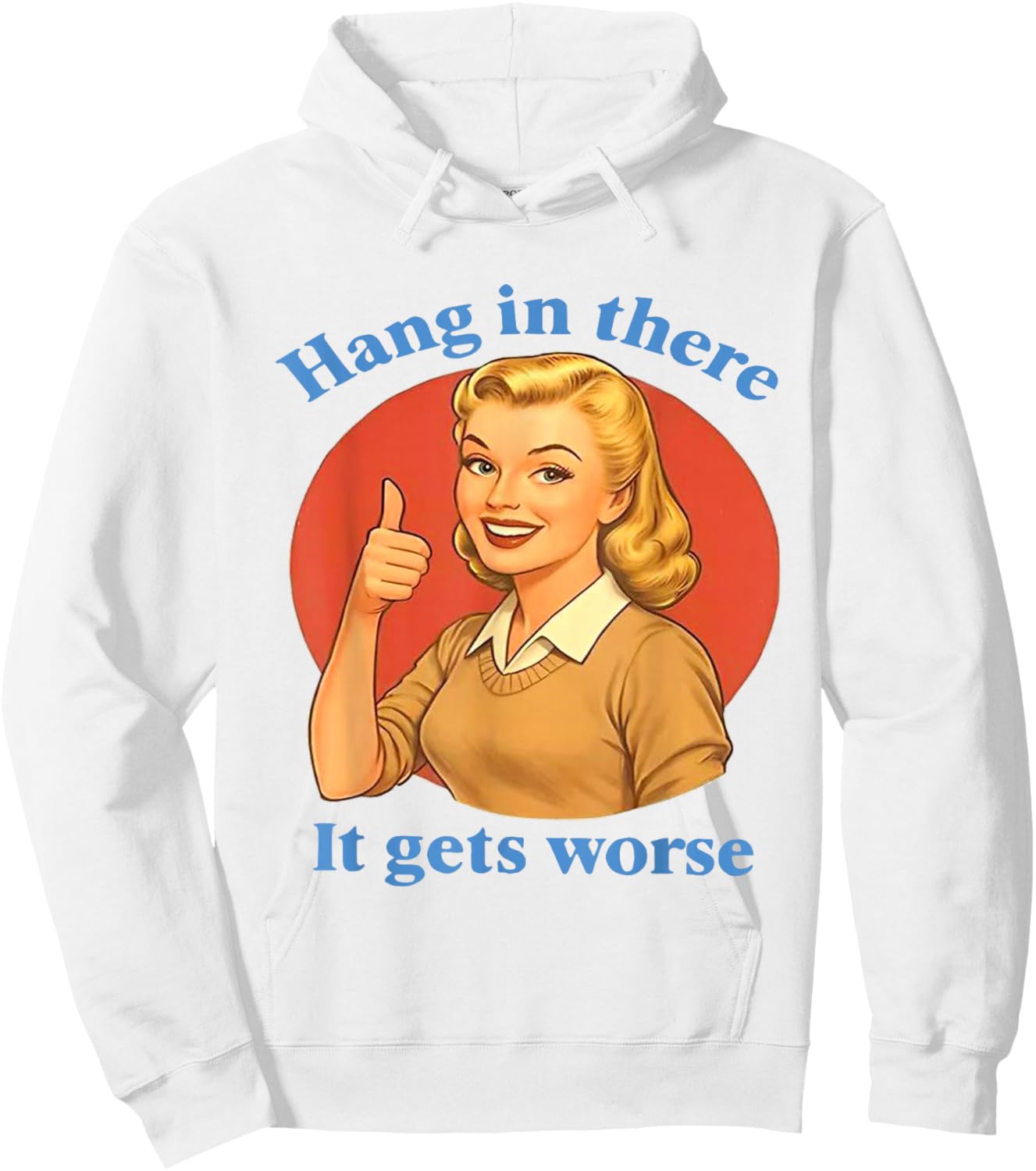 Hang in There It Gets Worse Funny Retro Sarcastic Hoodie - Hoodie | White