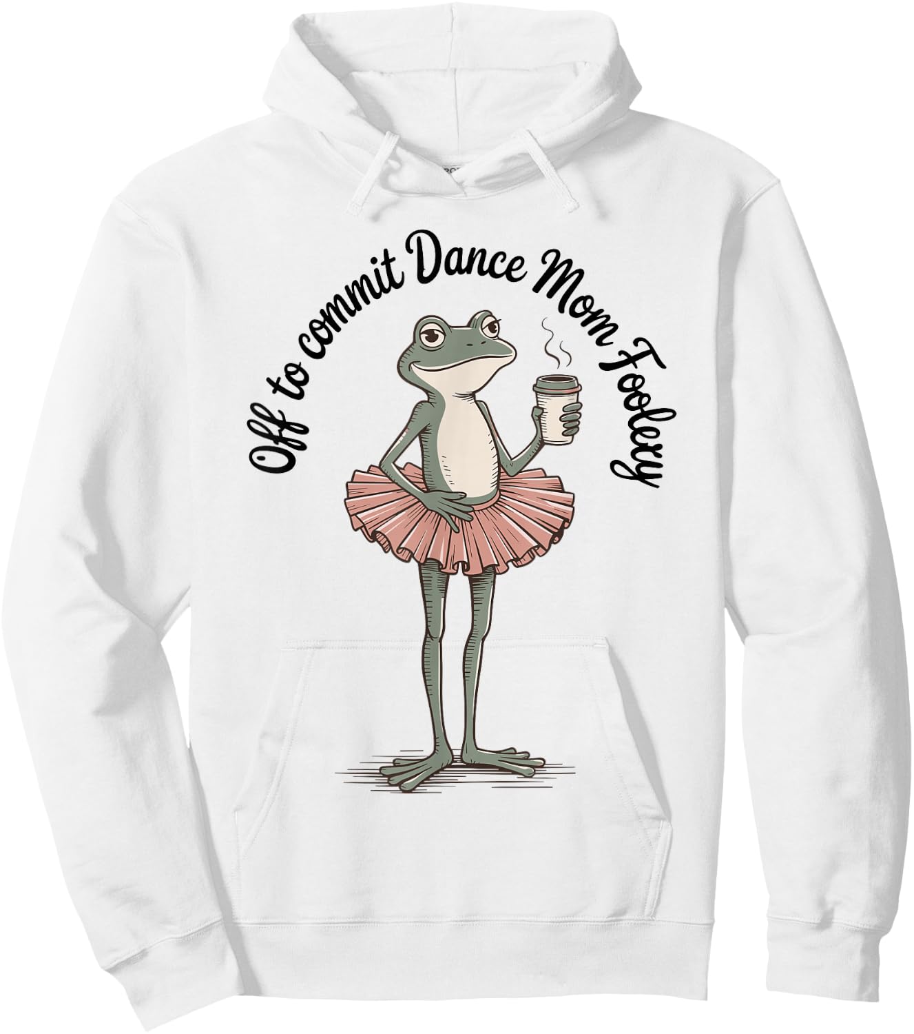 Funny Frog Off to Commit Dance Mom Foolery Dancing Mama Hoodie - Hoodie | White
