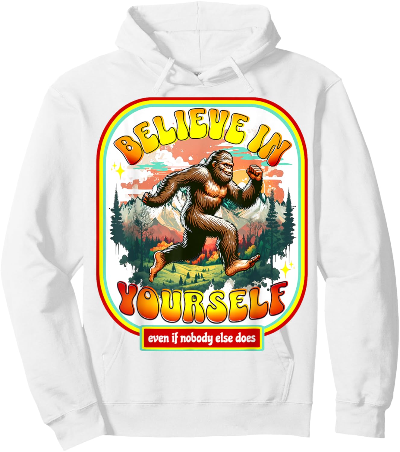 Believe In Yourself Even When No One Else Does Funny Bigfoot Hoodie - Hoodie | White