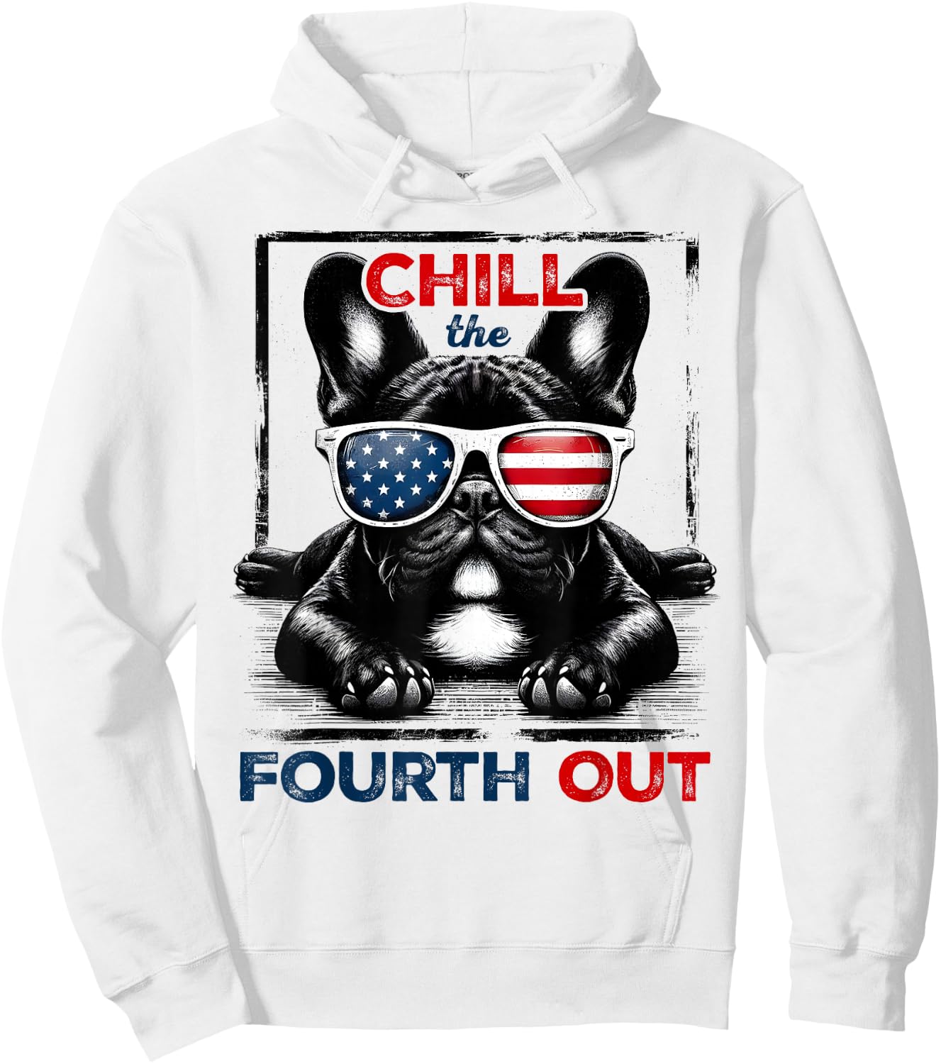 Chill The Fourth Out Funny 4th Of July Cute French Bulldog Hoodie - Hoodie | White