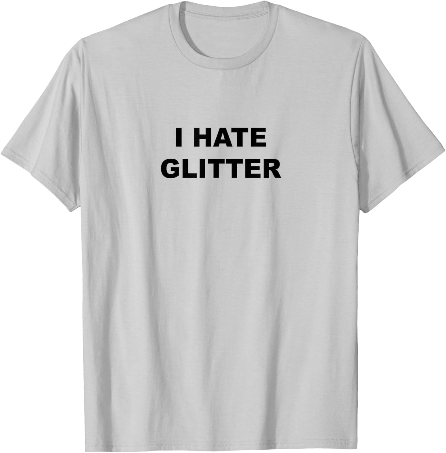 Top That Says I Hate Glitter Funny Because Glitter Sucks T-Shirt - T-Shirt | Ash