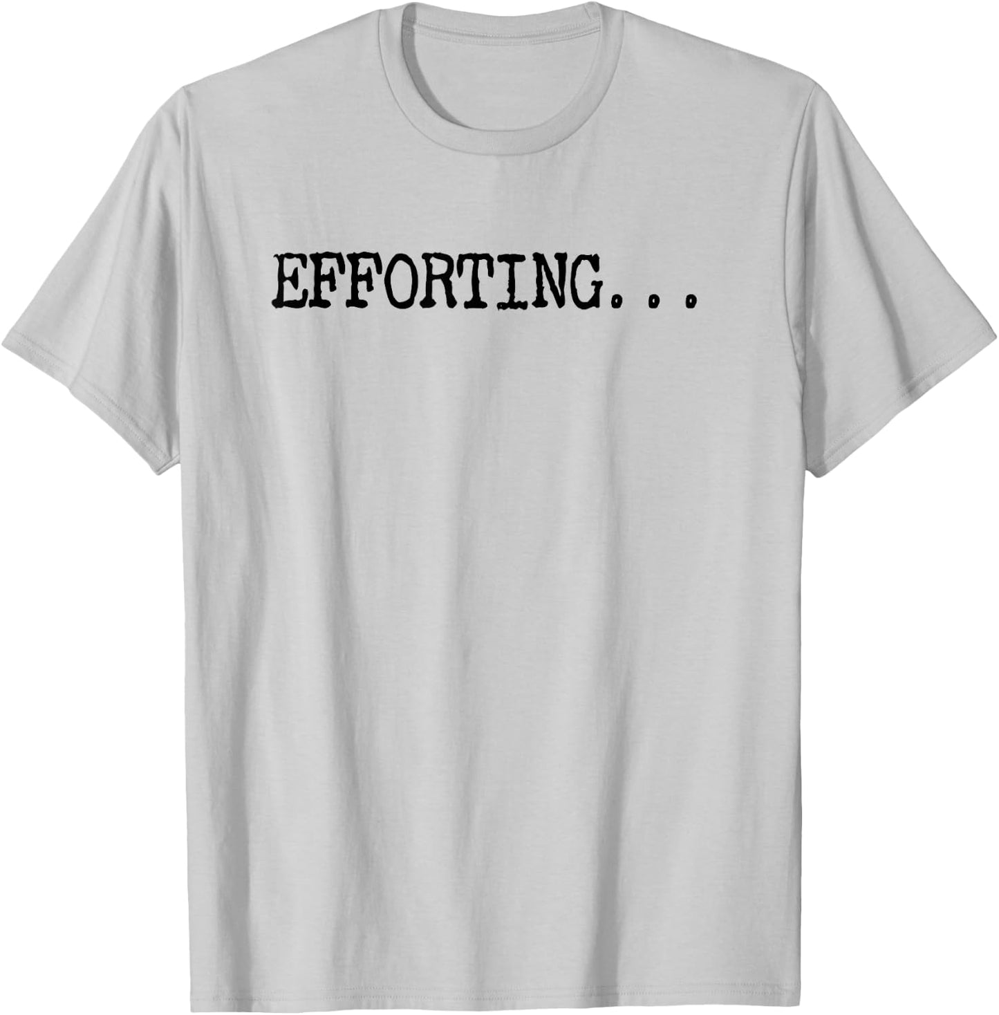 Efforting - Motivational Quote For Determined Minds Funny T-Shirt - T-Shirt | Ash