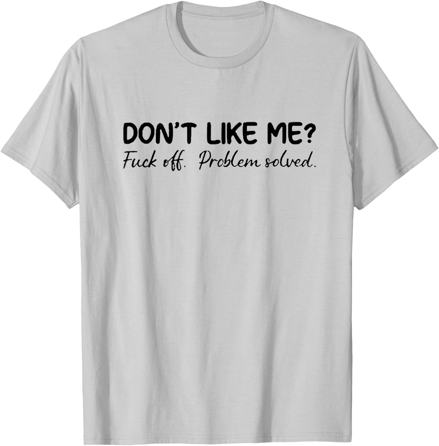 Don't Like Me F Off Problem Solve T-Shirt - T-Shirt | Ash