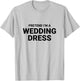 Pretend I’m A Wedding Dress, easy funny halloween costume T-Shirt - T-Shirt | Ash