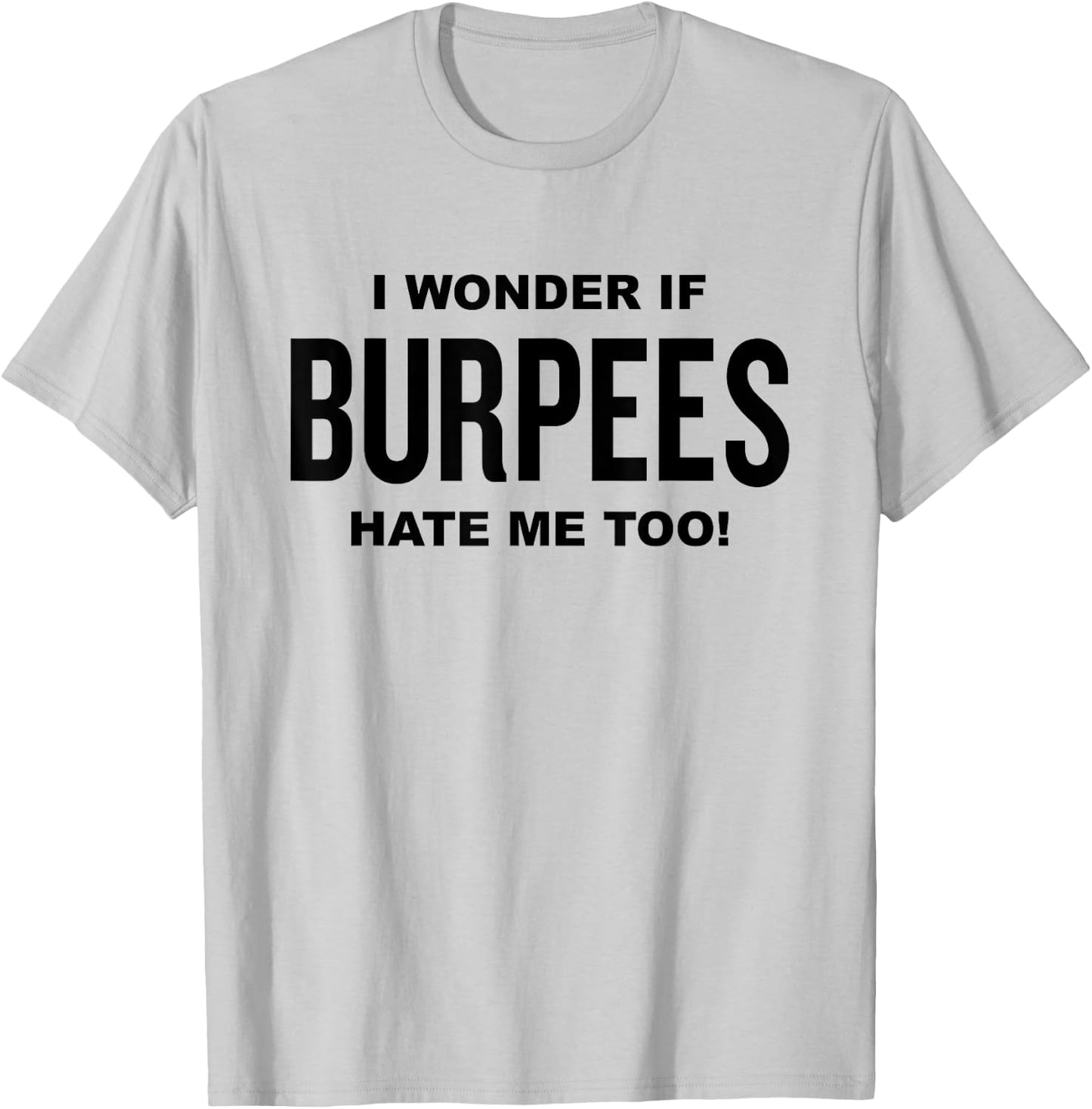 Funny Fitness Workout Joke I Wonder If Burpees Hate Me, Too! T-Shirt - T-Shirt | Ash