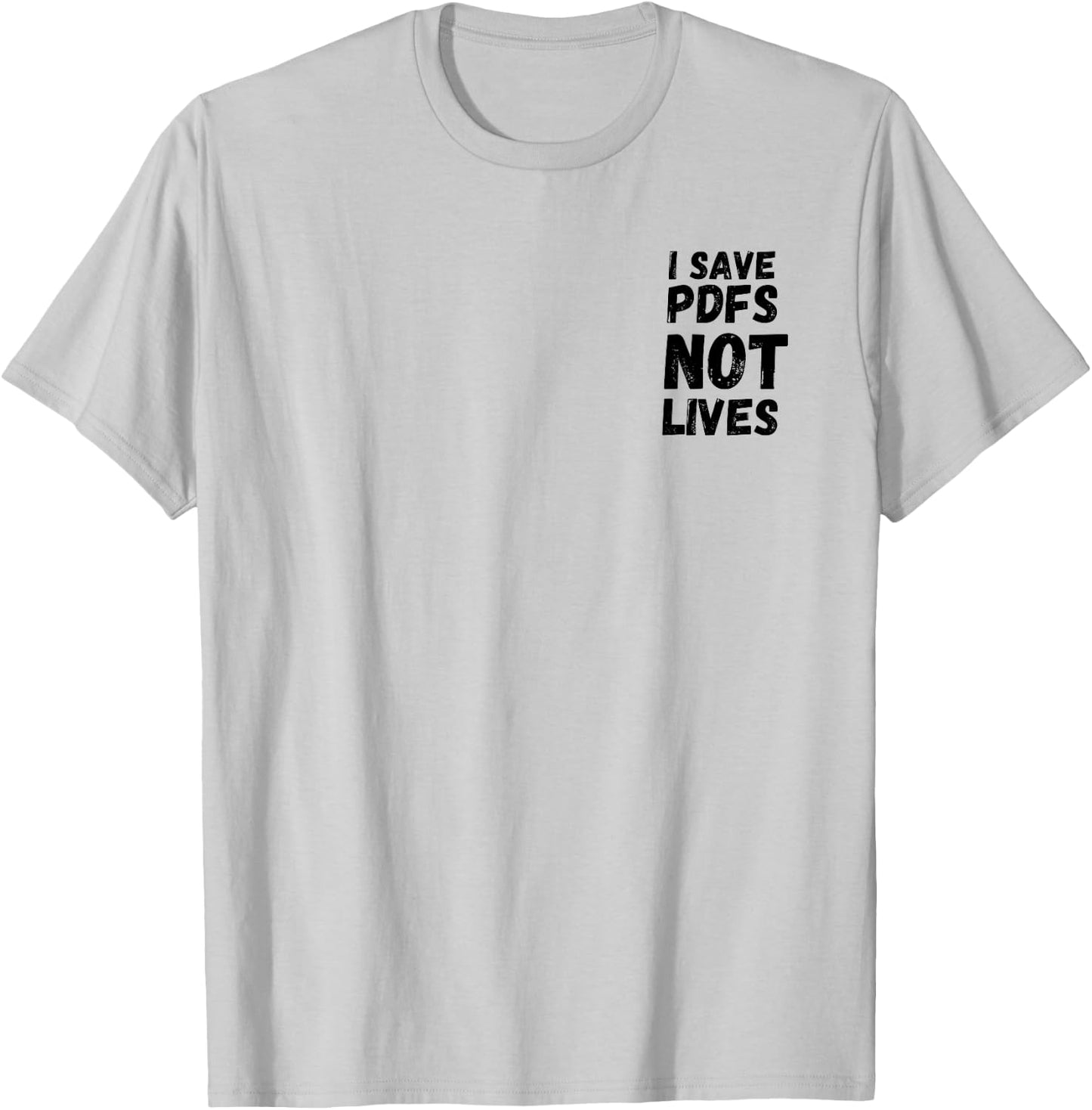 I Save PDFs Not Lives Funny, Corporate, Work Gift, Humor T-Shirt - T-Shirt | Ash