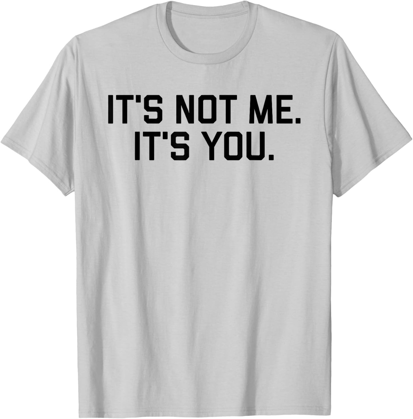 It's Not Me It's You Shirt T-Shirt - T-Shirt | Ash