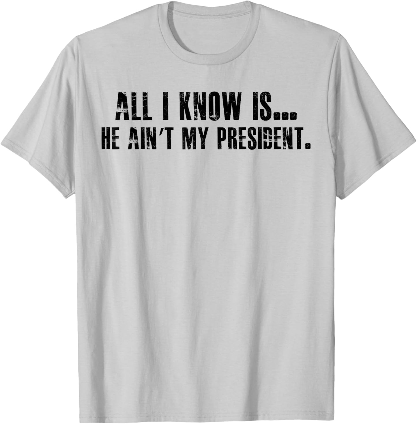 All i know is he ain't my president T-Shirt - T-Shirt | Ash