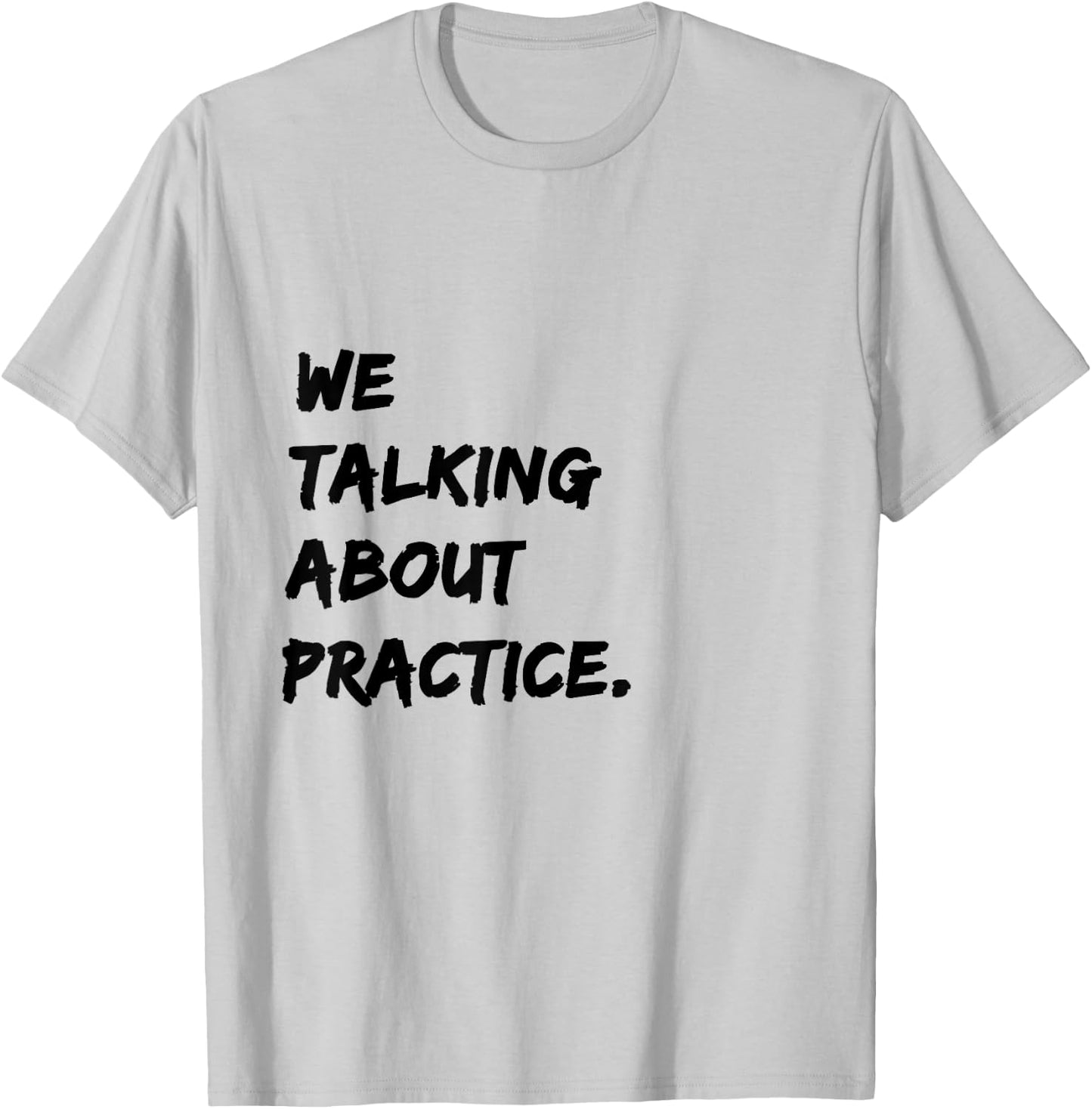 We Talking About Practice T-Shirt - T-Shirt | Ash