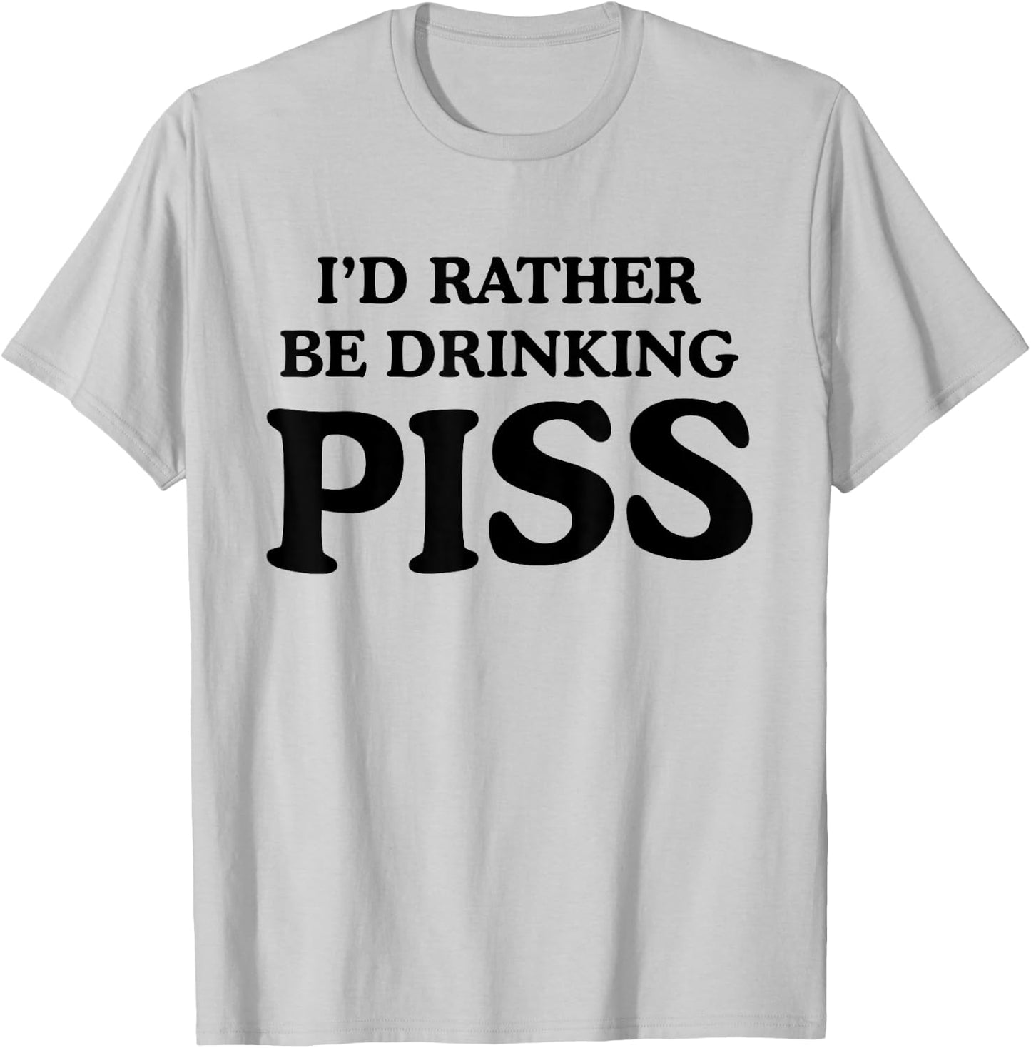 I'd Rather Be Drinking Piss Funny Piss Drinker - White - - Small - Modern - Letter Print - Casual - - Short Sleeve - Pull On - Round Neck - Humor T-Shirt - T-Shirt | Ash