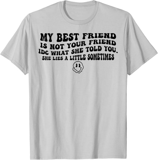 My Best Friend Is Not Your Friend IDC What She Told You T-Shirt - T-Shirt | Ash