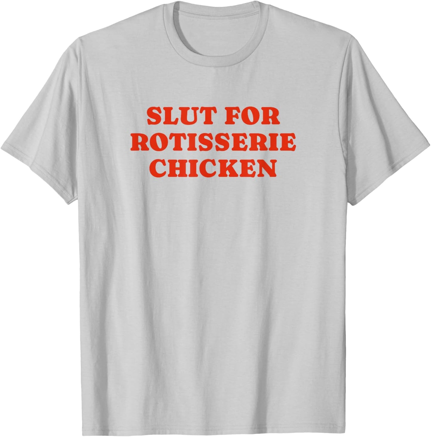Slut For Rotisserie Chicken - Funny Gag Gift T-Shirt - T-Shirt | Ash