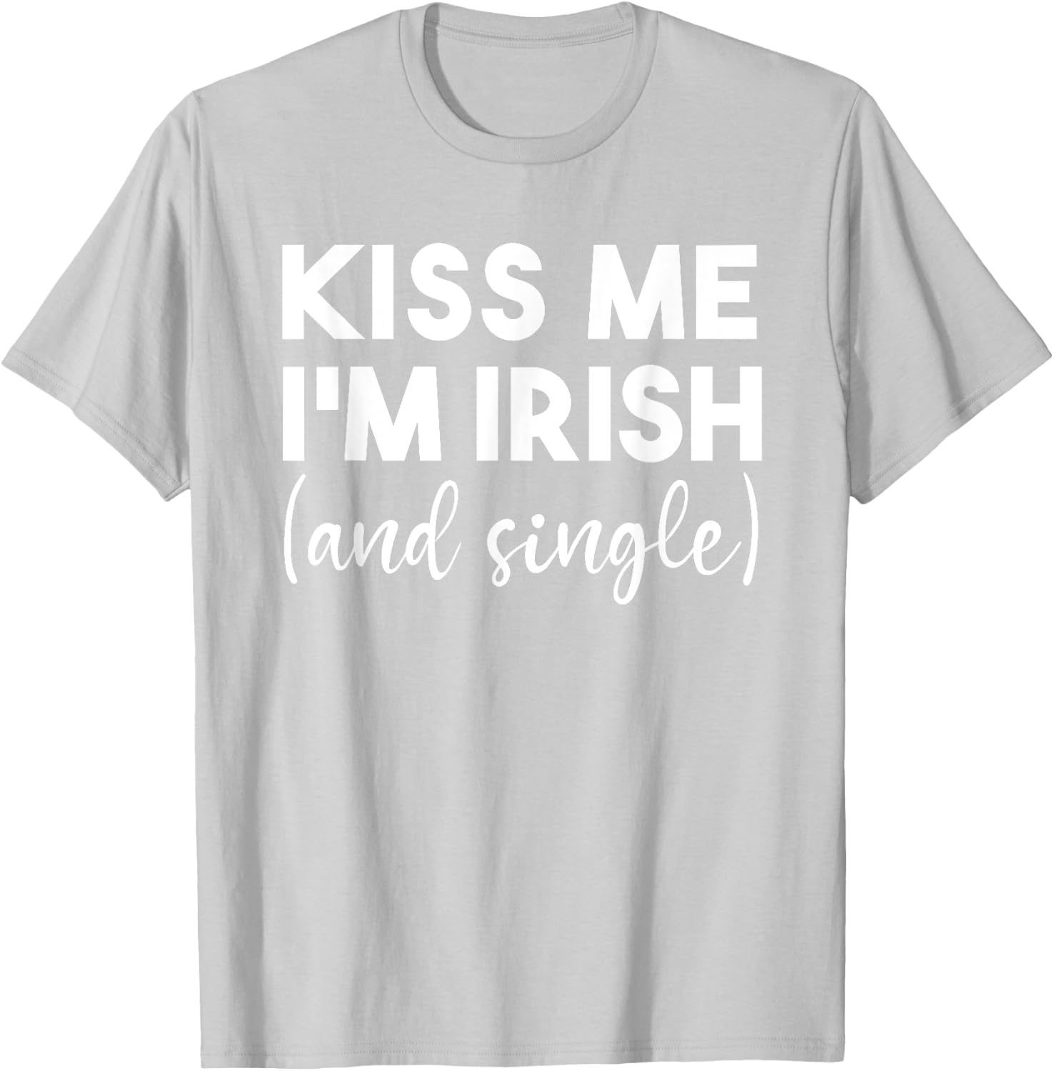 Kiss Me Im Irish And Single Funny St Patricks Day Drinking T-Shirt - T-Shirt | Ash