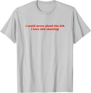 I Could Never Plead The Fifth I Love Chit Chatting T-Shirt - T-Shirt | Ash